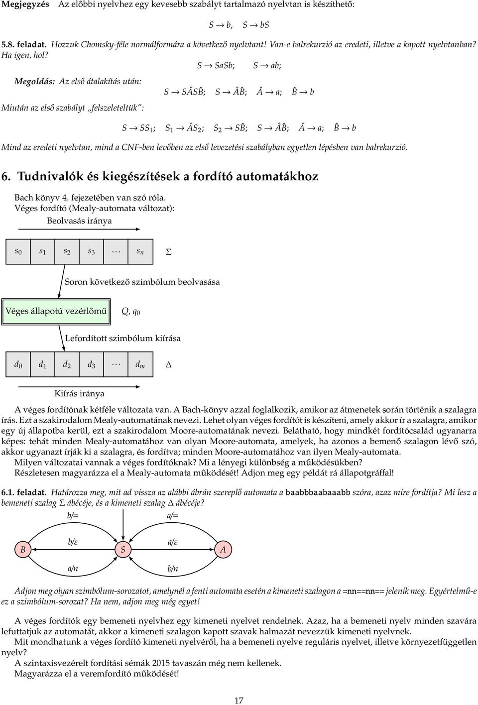 S SSb; S b; Megoldás: Az első átlkítás után: S SÂS ˆB; S Â ˆB; Â ; ˆB b Miután z első szbályt felszeleteltük : S SS 1 ; S 1 ÂS 2 ; S 2 S ˆB; S Â ˆB; Â ; ˆB b Mind z eredeti nyelvtn, mind CNF-ben