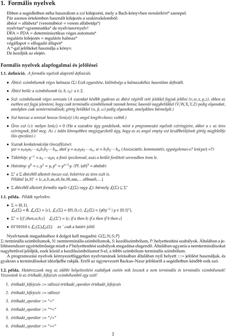 DFA = FDA = determinisztikus véges utomt* reguláris kifejezés = reguláris hlmz* végállpot = elfogdó állpot* A *-gl jelölteket hsználj könyv. De kezdjük z elején.