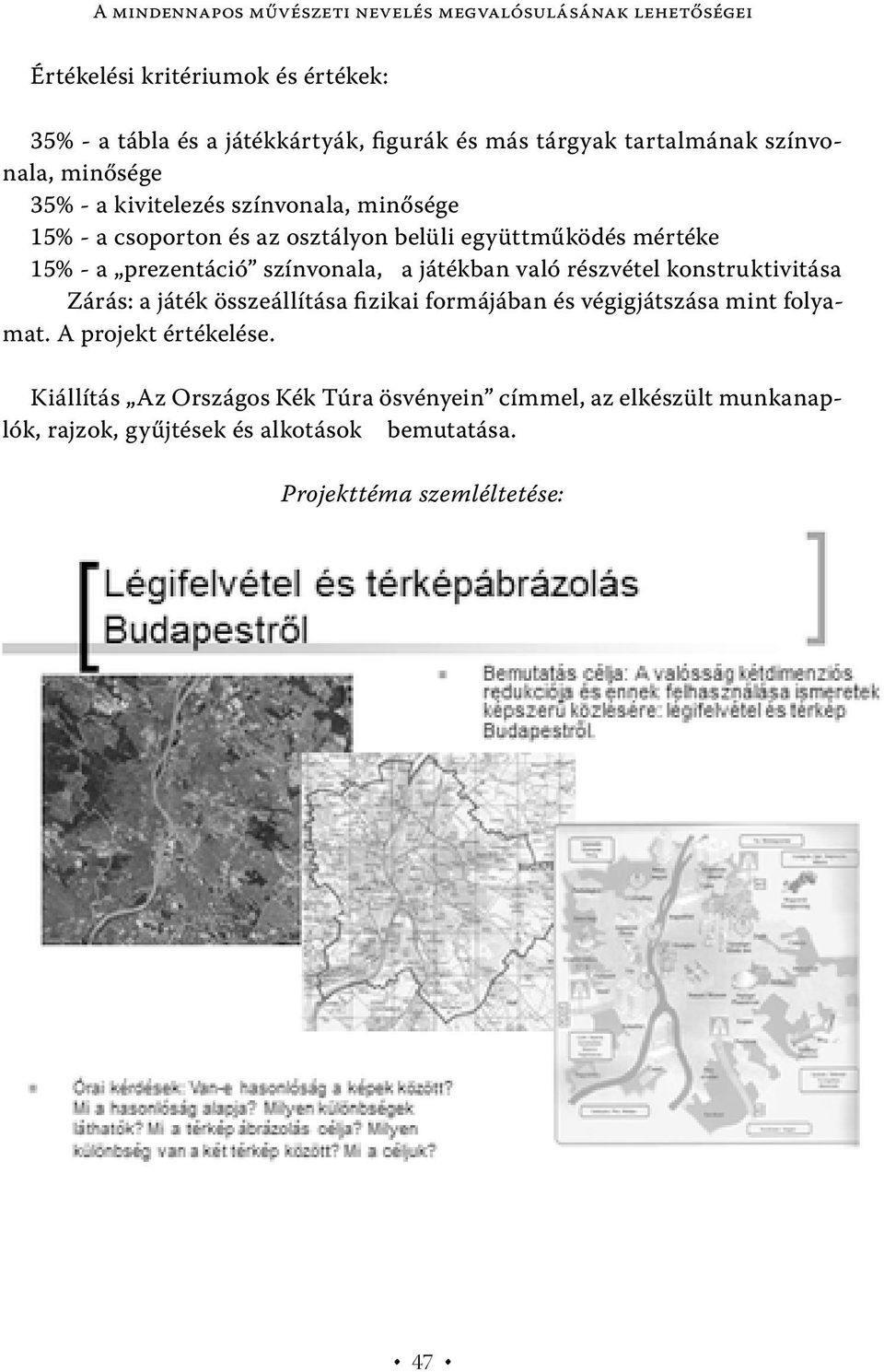 prezentáció színvonala, a játékban való részvétel konstruktivitása Zárás: a játék összeállítása fizikai formájában és végigjátszása mint folyamat.