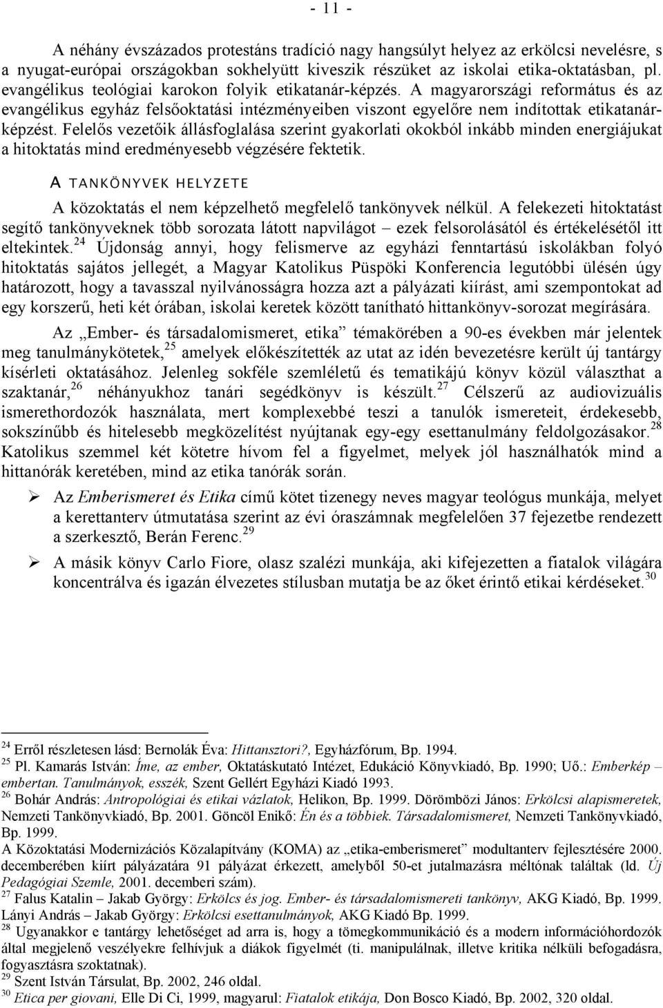 Felelős vezetőik állásfoglalása szerint gyakorlati okokból inkább minden energiájukat a hitoktatás mind eredményesebb végzésére fektetik.