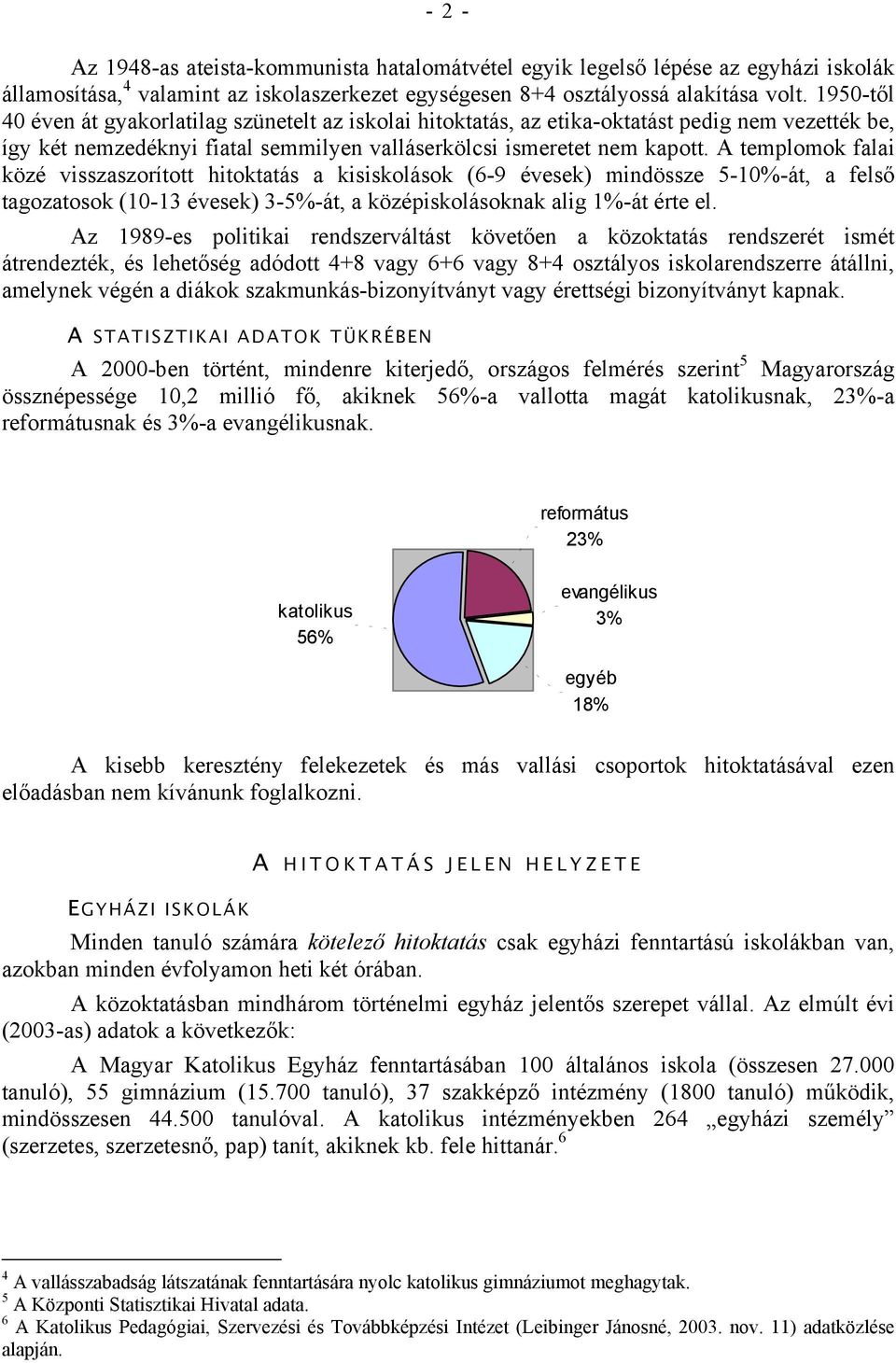 A templomok falai közé visszaszorított hitoktatás a kisiskolások (6-9 évesek) mindössze 5-10%-át, a felső tagozatosok (10-13 évesek) 3-5%-át, a középiskolásoknak alig 1%-át érte el.