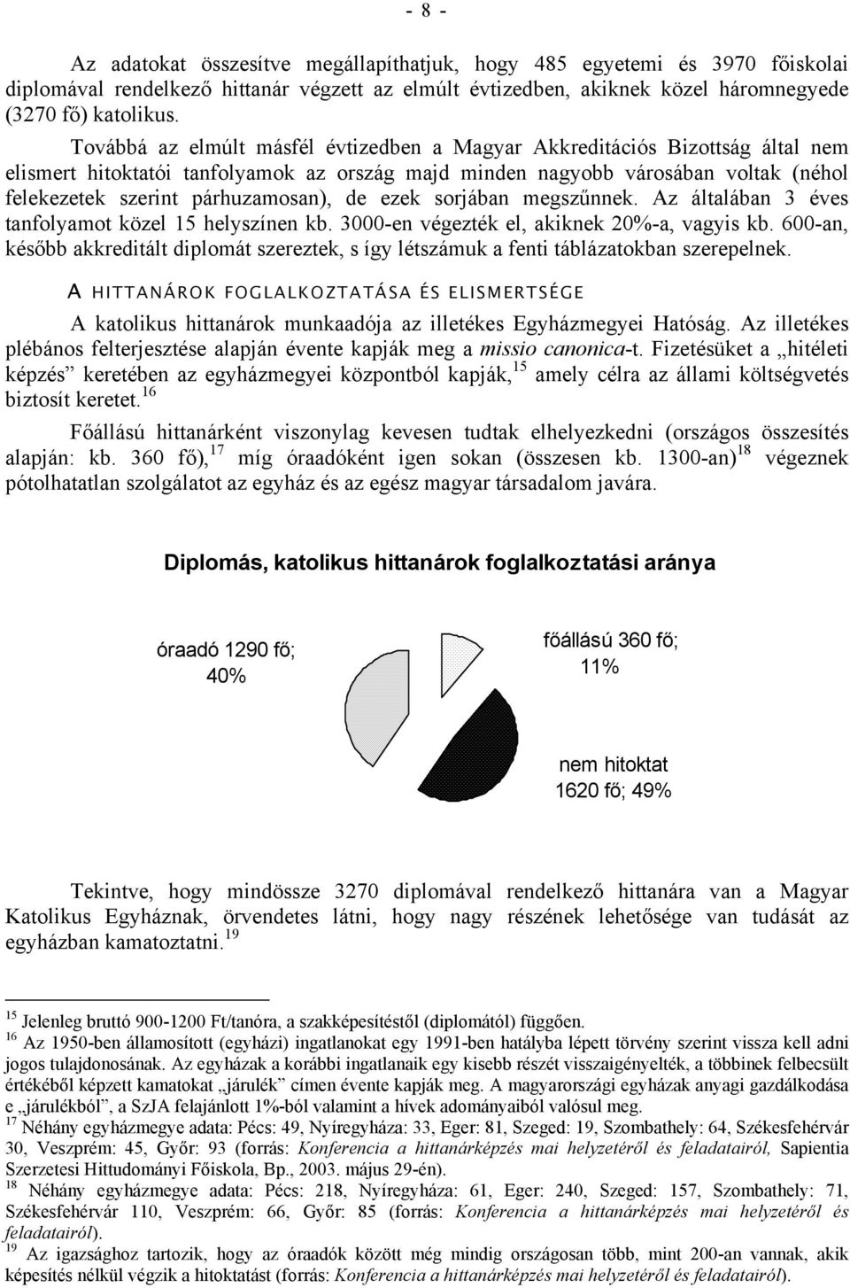 de ezek sorjában megszűnnek. Az általában 3 éves tanfolyamot közel 15 helyszínen kb. 3000-en végezték el, akiknek 20%-a, vagyis kb.