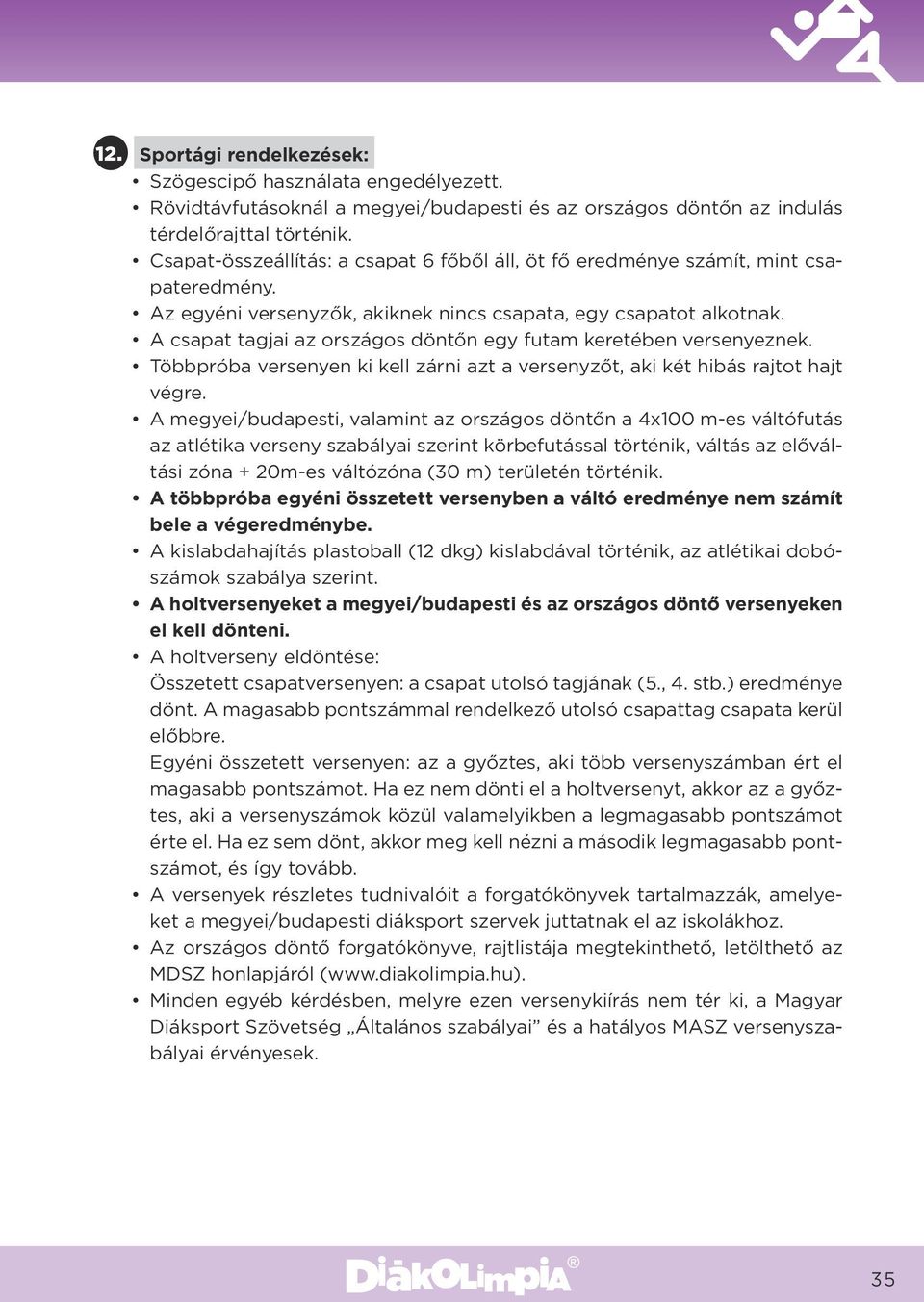 A csapat tagjai az országos döntőn egy futam keretében versenyeznek. Többpróba versenyen ki kell zárni azt a versenyzőt, aki két hibás rajtot hajt végre.