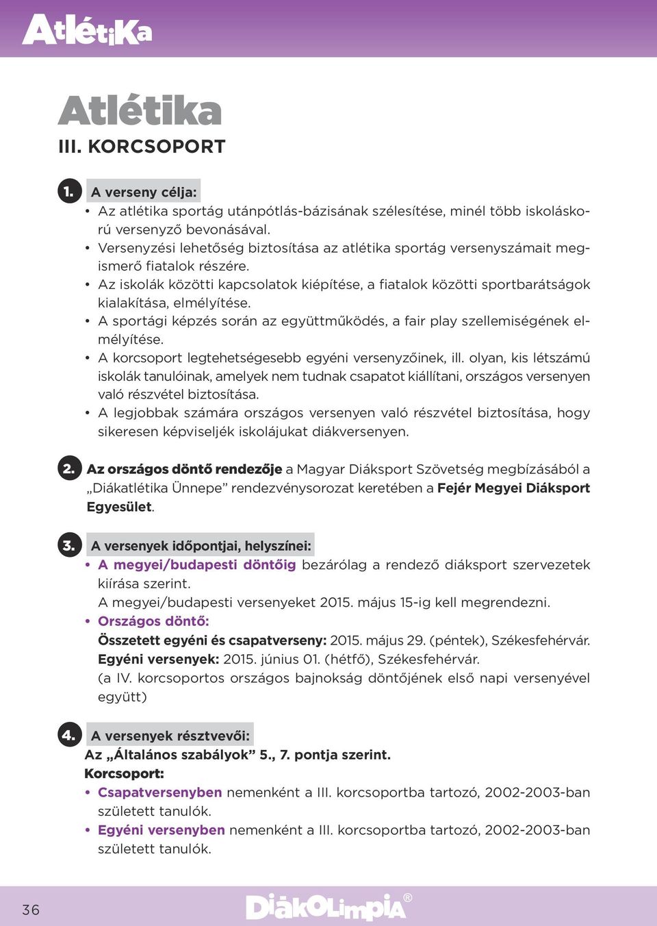 A sportági képzés során az együttműködés, a fair play szellemiségének elmélyítése. A korcsoport legtehetségesebb egyéni versenyzőinek, ill.