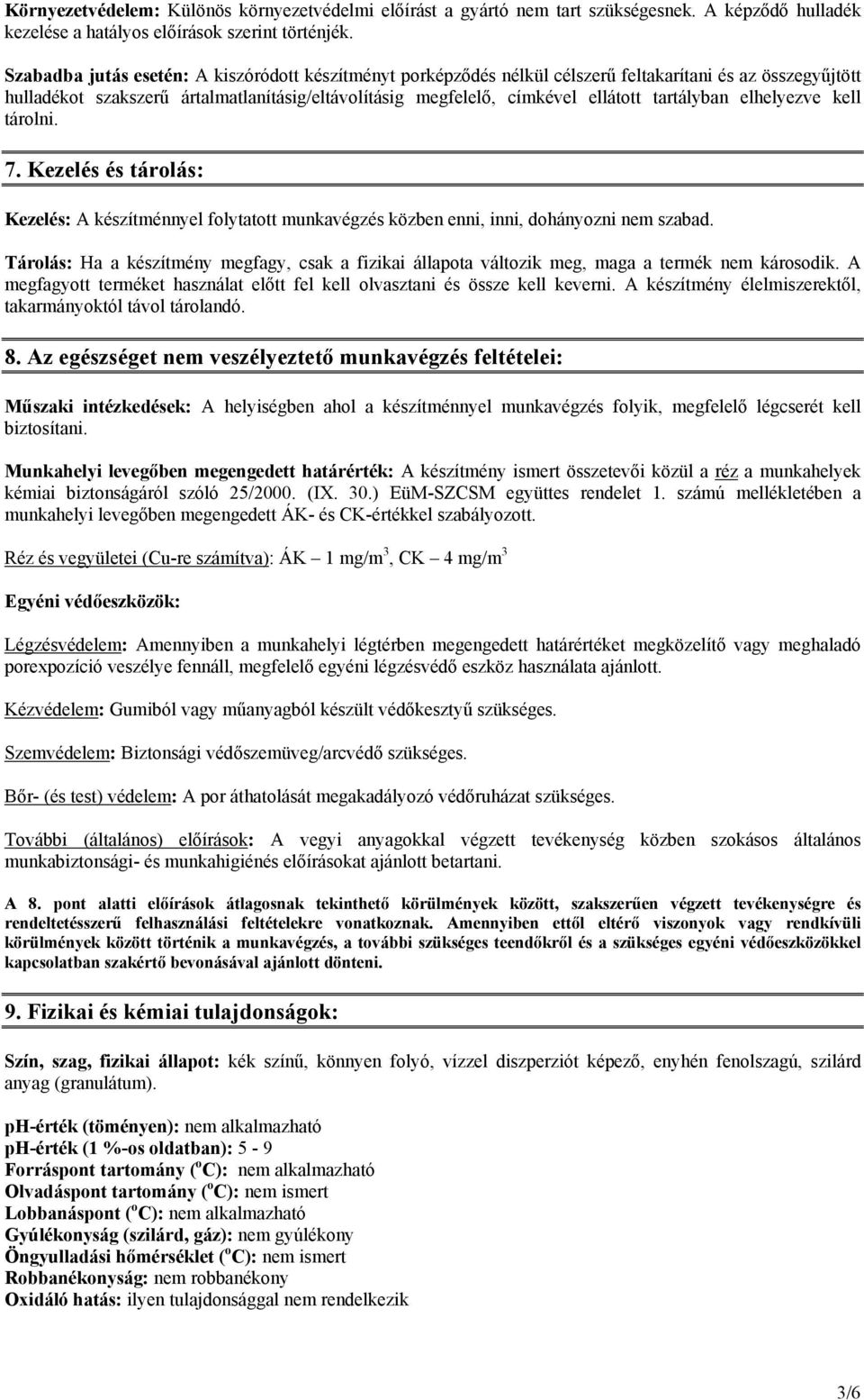 tartályban elhelyezve kell tárolni. 7. Kezelés és tárolás: Kezelés: A készítménnyel folytatott munkavégzés közben enni, inni, dohányozni nem szabad.