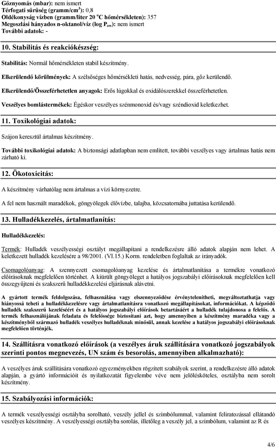 Elkerülendő/Összeférhetetlen anyagok: Erős lúgokkal és oxidálószerekkel összeférhetetlen. Veszélyes bomlástermékek: Égéskor veszélyes szénmonoxid és/vagy széndioxid keletkezhet. 11.