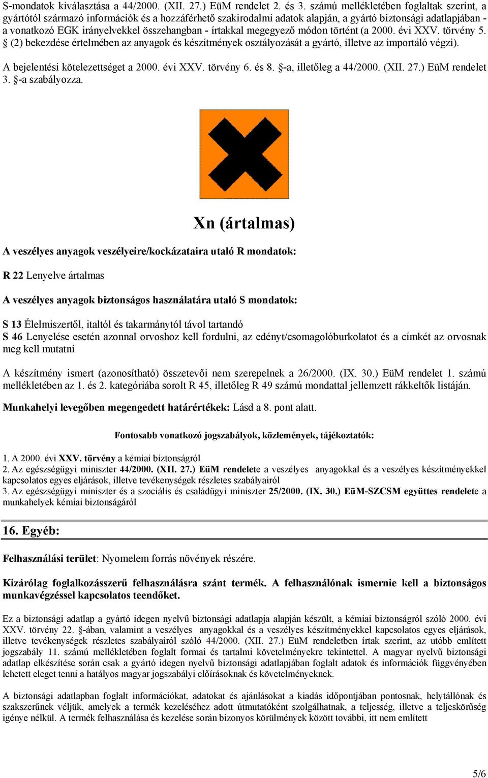 írtakkal megegyező módon történt (a 2000. évi XXV. törvény 5. (2) bekezdése értelmében az anyagok és készítmények osztályozását a gyártó, illetve az importáló végzi).