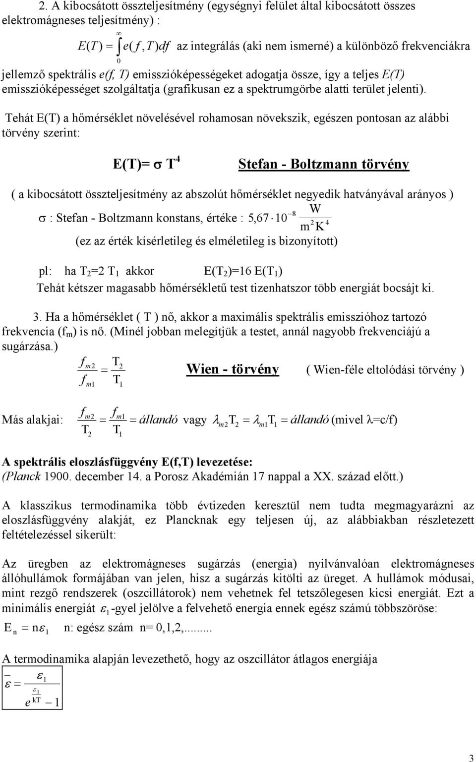 Tehát E(T) a hőmérséklet növelésével rohamosan növekszik, egészen pontosan az alábbi törvény szerint: E(T)= σ T 4 Stean - Boltzmann törvény ( a kibocsátott összteljesítmény az abszolút hőmérséklet