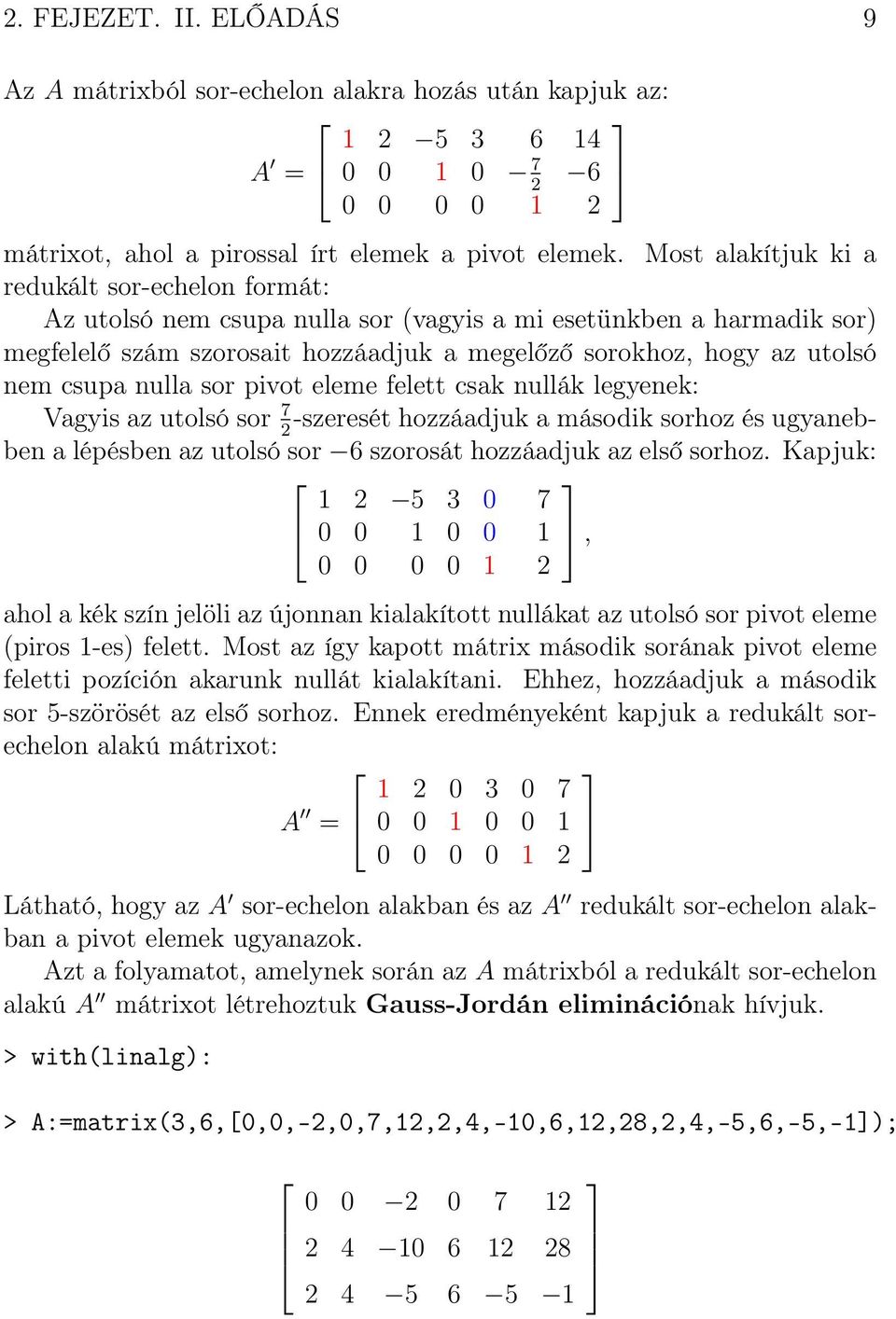 csupa nulla sor pivot eleme felett csak nullák legyenek: Vagyis az utolsó sor 7 -szeresét hozzáadjuk a második sorhoz és ugyanebben a lépésben az utolsó sor 6 szorosát hozzáadjuk az első sorhoz.