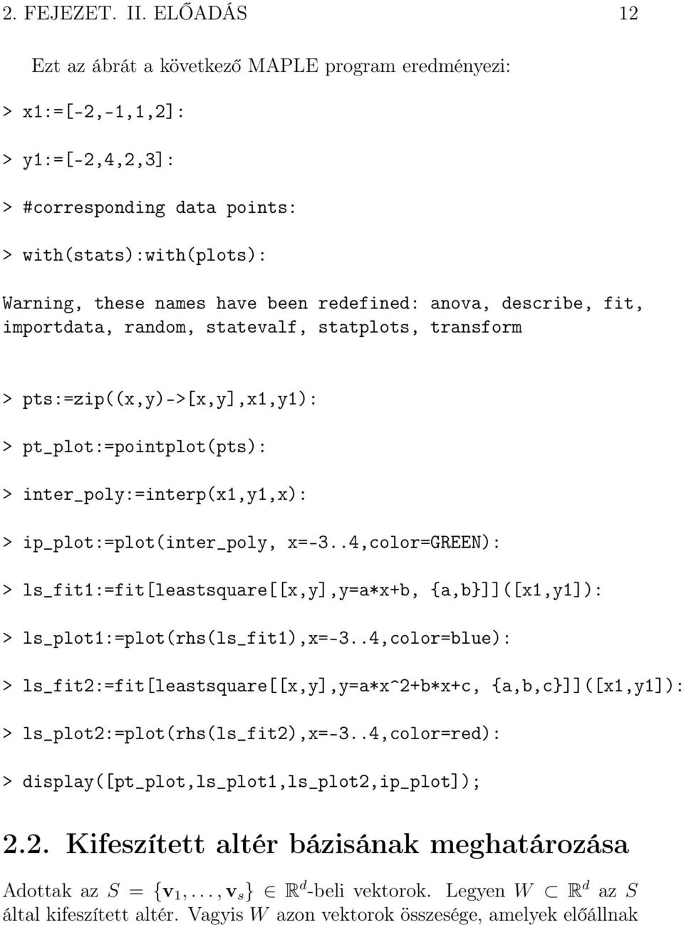 describe, fit, importdata, random, statevalf, statplots, transform > pts:=zip((x,y)->[x,y],x,y): > pt_plot:=pointplot(pts): > inter_poly:=interp(x,y,x): > ip_plot:=plot(inter_poly, x=-3.