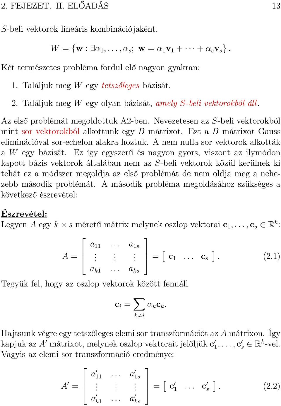 Nevezetesen az S-beli vektorokból mint sor vektorokból alkottunk egy B mátrixot. Ezt a B mátrixot Gauss eliminációval sor-echelon alakra hoztuk. A nem nulla sor vektorok alkották a W egy bázisát.