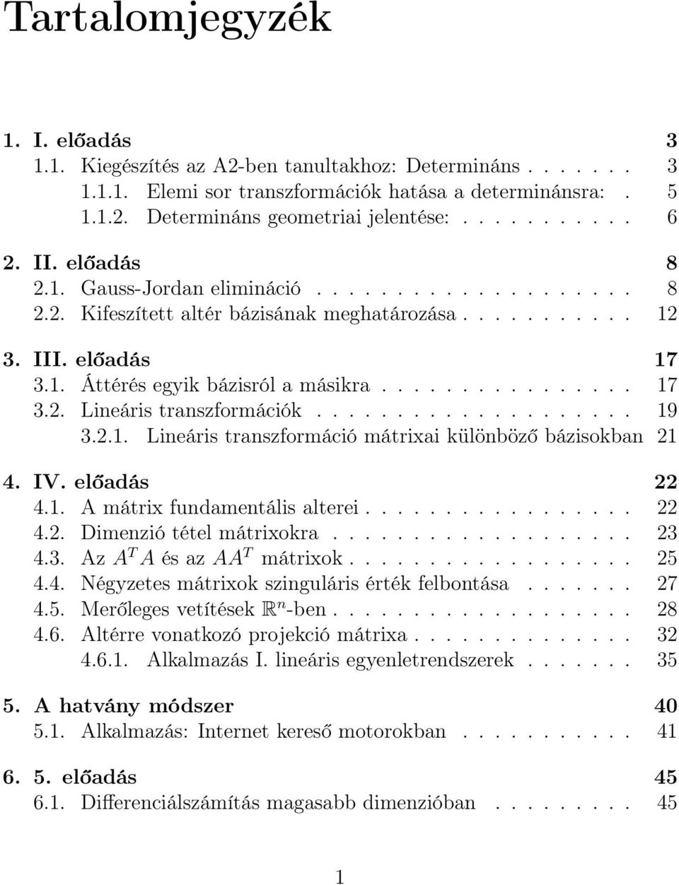 ................... 9 3... Lineáris transzformáció mátrixai különböző bázisokban 4. IV. előadás 4.. A mátrix fundamentális alterei................. 4.. Dimenzió tétel mátrixokra................... 3 4.