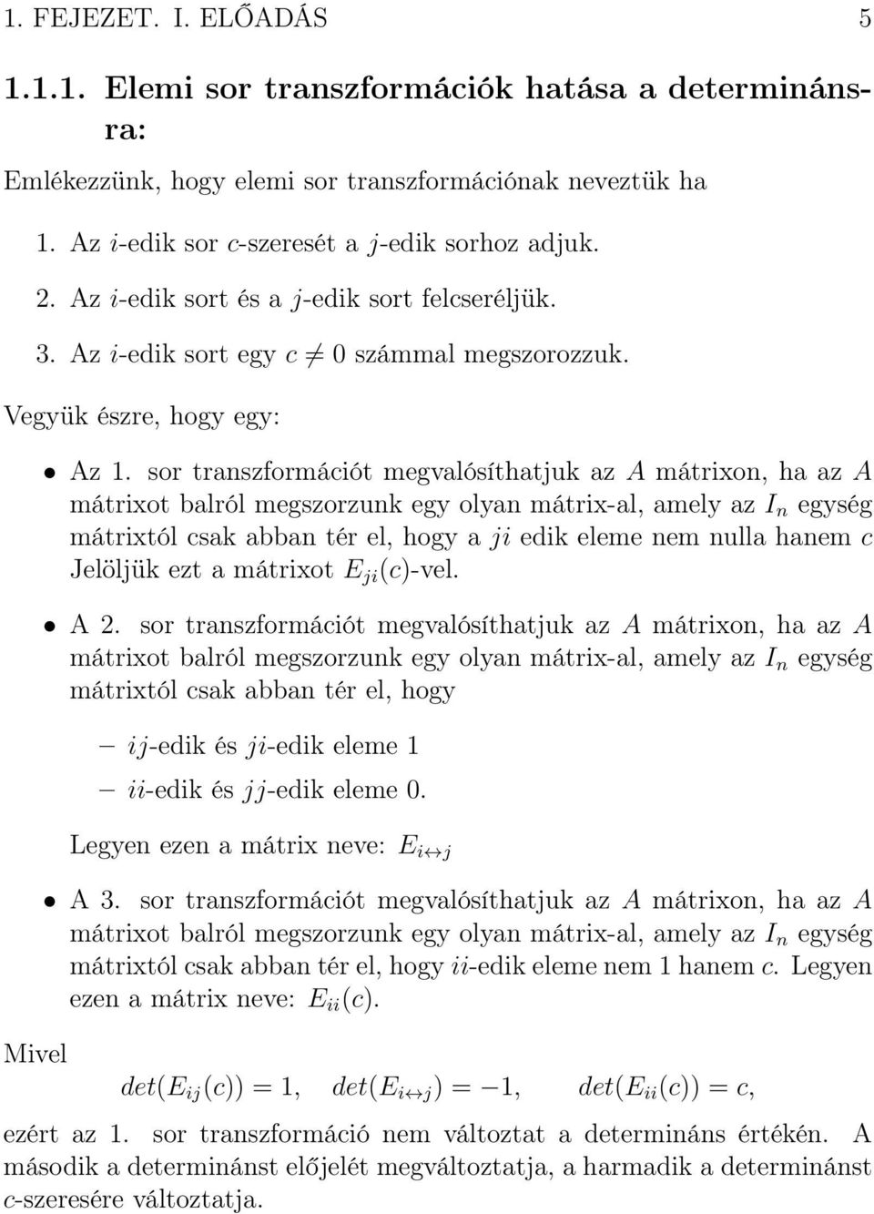 sor transzformációt megvalósíthatjuk az A mátrixon, ha az A mátrixot balról megszorzunk egy olyan mátrix-al, amely az I n egység mátrixtól csak abban tér el, hogy a ji edik eleme nem nulla hanem c