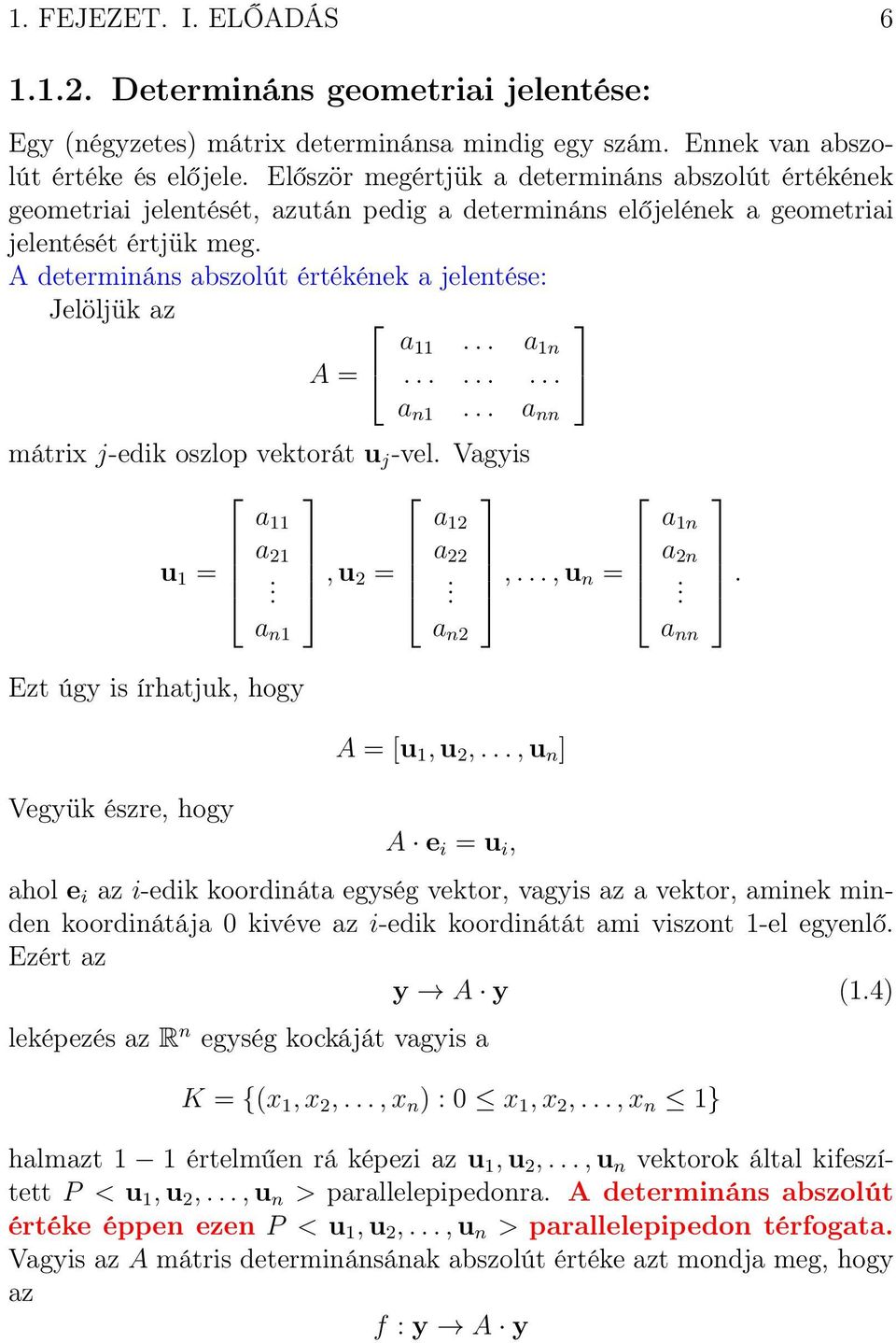 A determináns abszolút értékének a jelentése: Jelöljük az a... a n A =......... a n... a nn mátrix j-edik oszlop vektorát u j -vel. Vagyis a a a u =., 