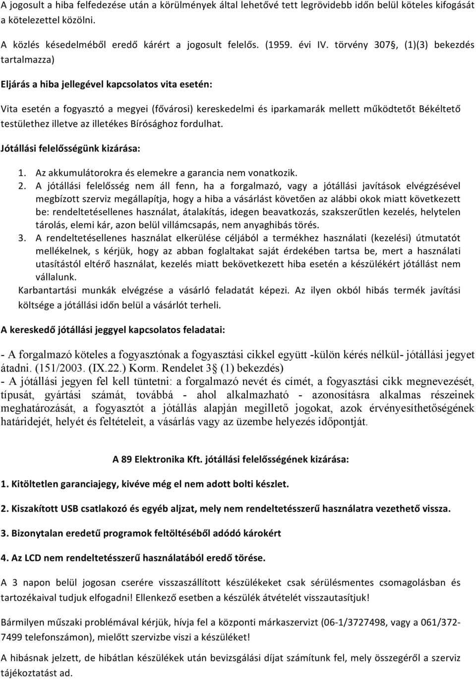 törvény 307, (1)(3) bekezdés tartalmazza) Eljárás a hiba jellegével kapcsolatos vita esetén: Vita esetén a fogyasztó a megyei (fővárosi) kereskedelmi és iparkamarák mellett működtetőt Békéltető