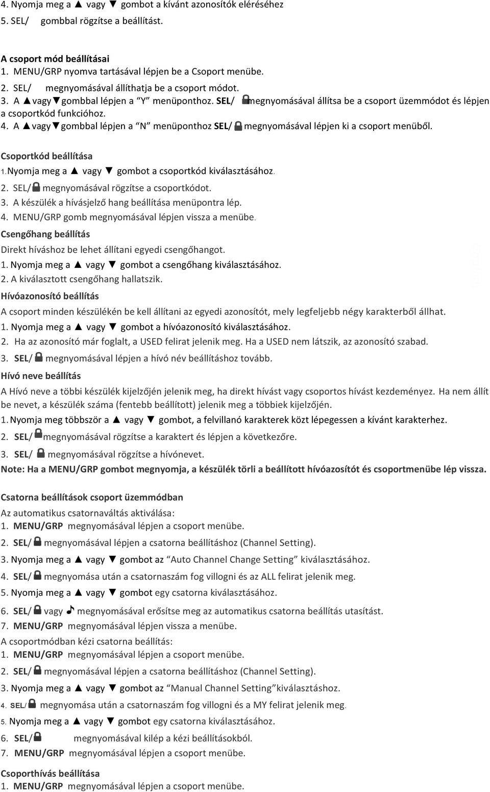 A vagy gombbal lépjen a N menüponthoz SEL/ megnyomásával lépjen ki a csoport menüből. Csoportkód beállítása 1. Nyomja meg a vagy gombot a csoportkód kiválasztásához. 2.