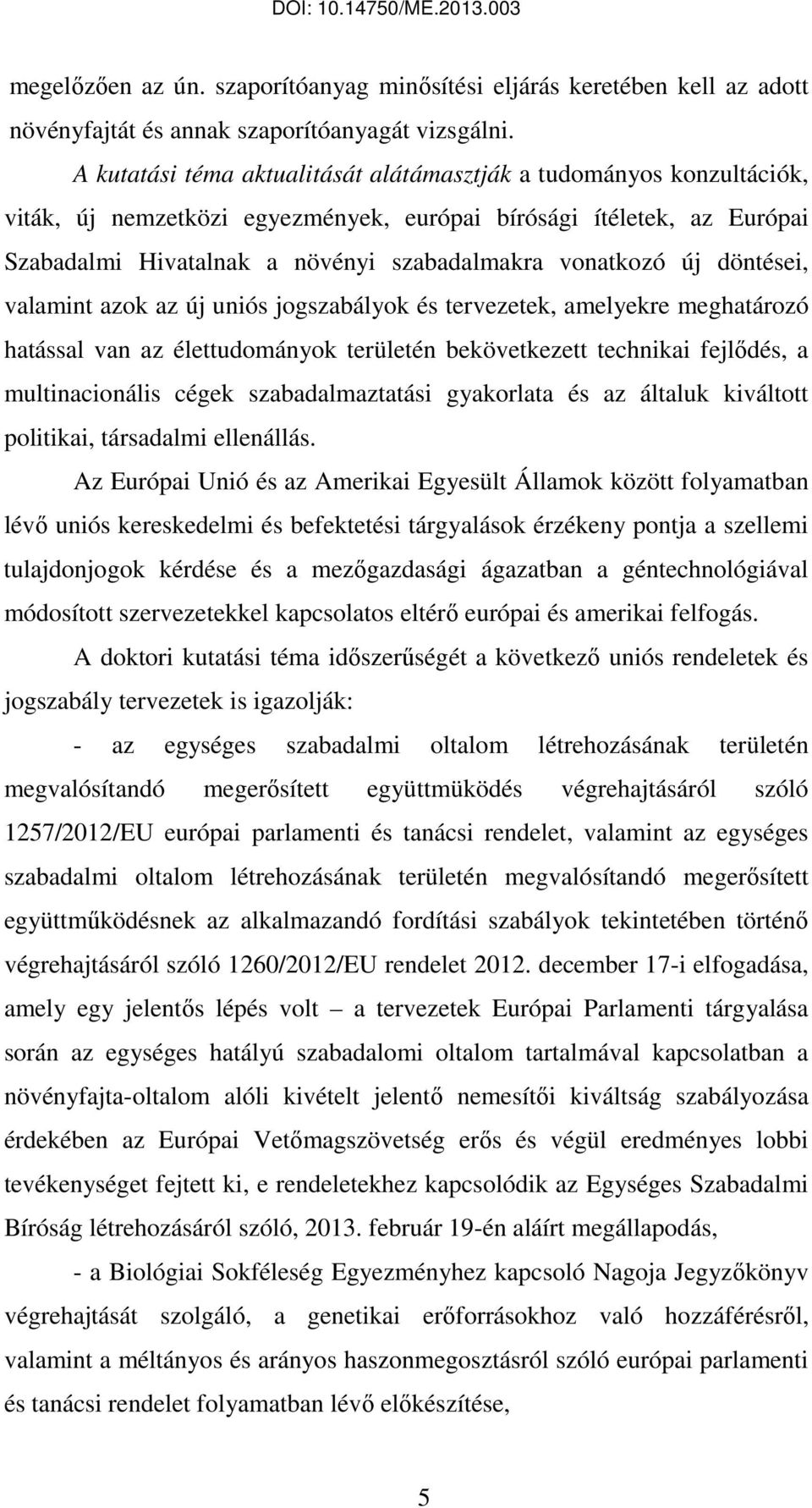 új döntései, valamint azok az új uniós jogszabályok és tervezetek, amelyekre meghatározó hatással van az élettudományok területén bekövetkezett technikai fejlődés, a multinacionális cégek