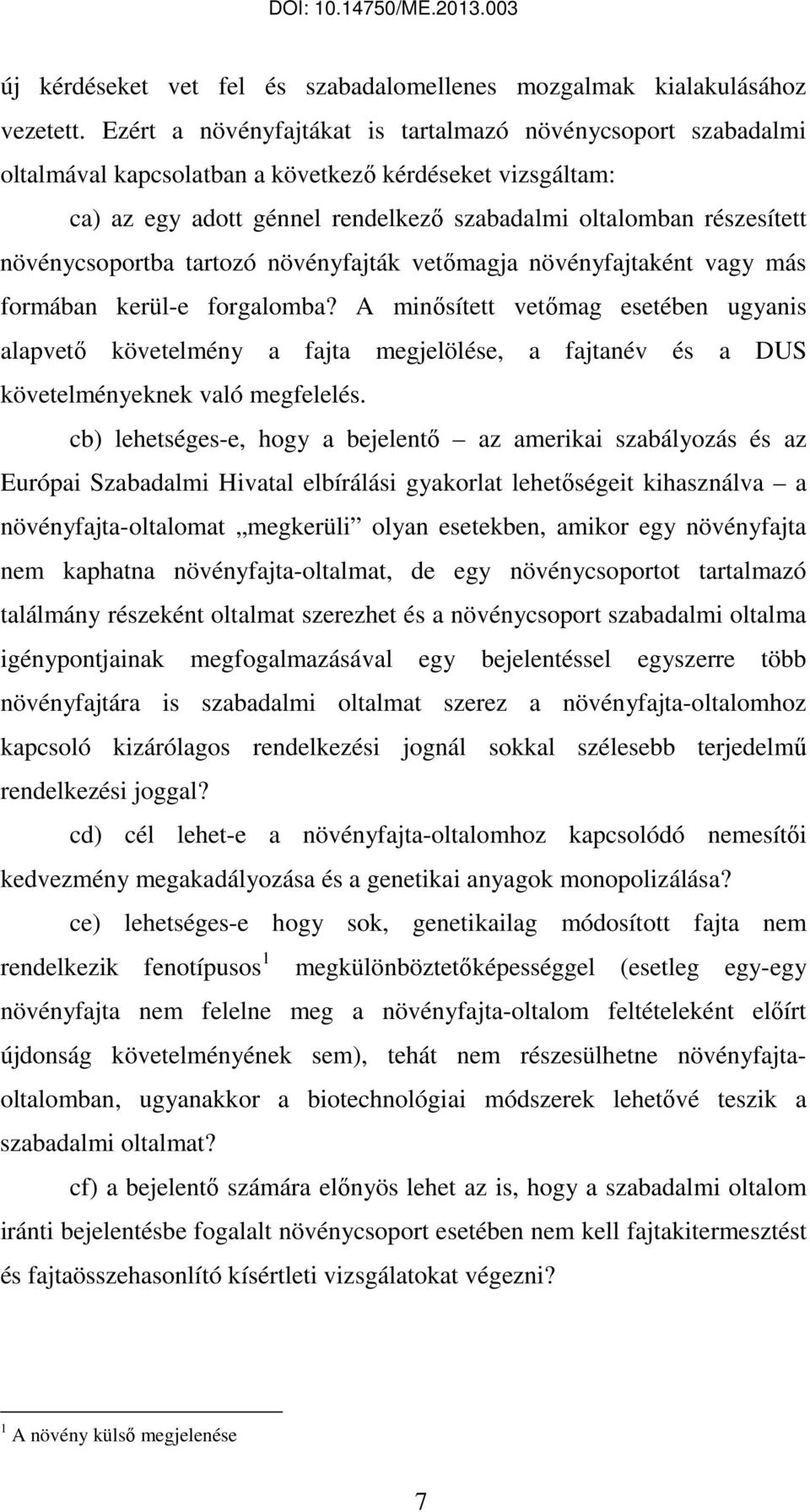 növénycsoportba tartozó növényfajták vetőmagja növényfajtaként vagy más formában kerül-e forgalomba?