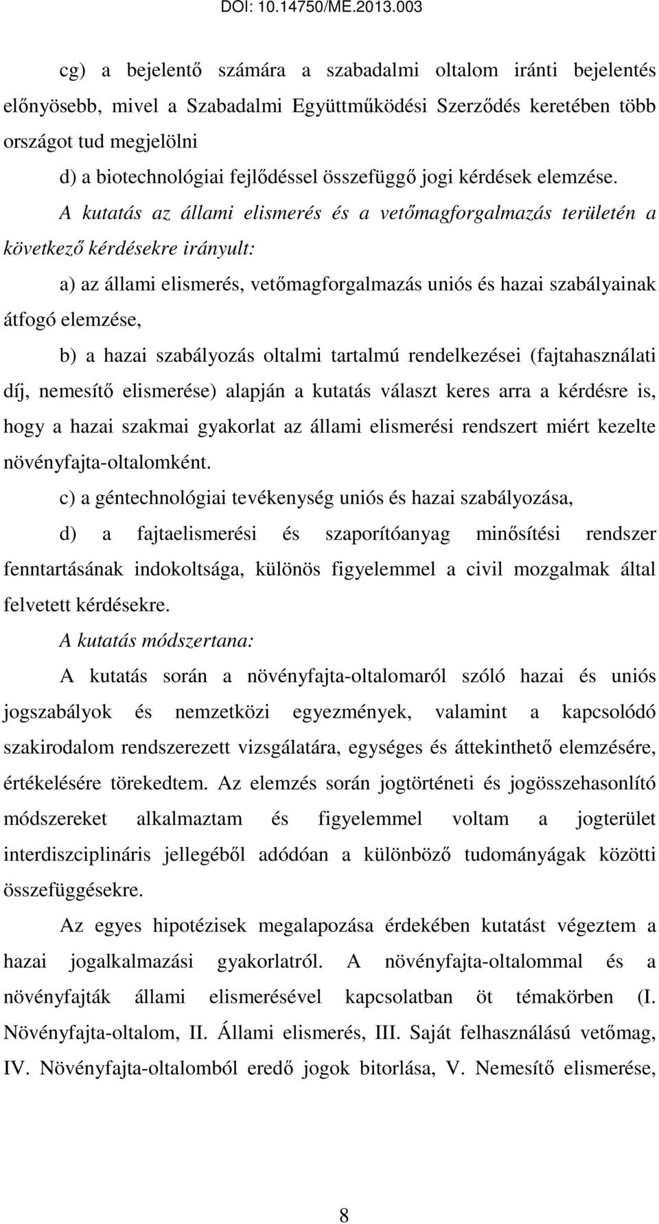 A kutatás az állami elismerés és a vetőmagforgalmazás területén a következő kérdésekre irányult: a) az állami elismerés, vetőmagforgalmazás uniós és hazai szabályainak átfogó elemzése, b) a hazai