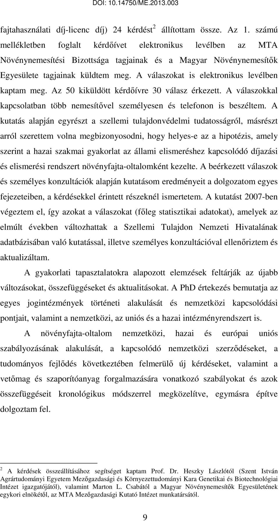 A válaszokat is elektronikus levélben kaptam meg. Az 50 kiküldött kérdőívre 30 válasz érkezett. A válaszokkal kapcsolatban több nemesítővel személyesen és telefonon is beszéltem.