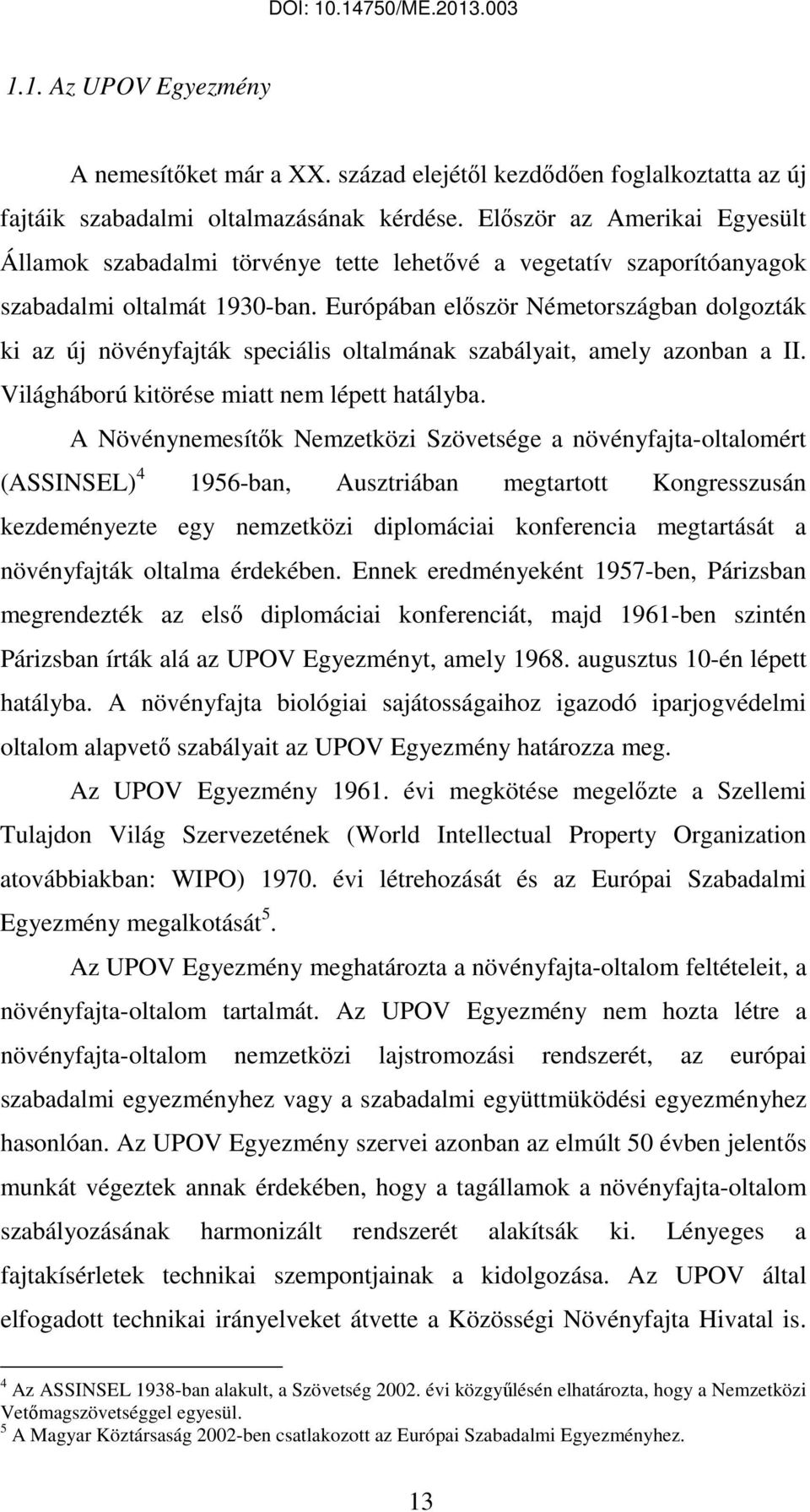 Európában először Németországban dolgozták ki az új növényfajták speciális oltalmának szabályait, amely azonban a II. Világháború kitörése miatt nem lépett hatályba.