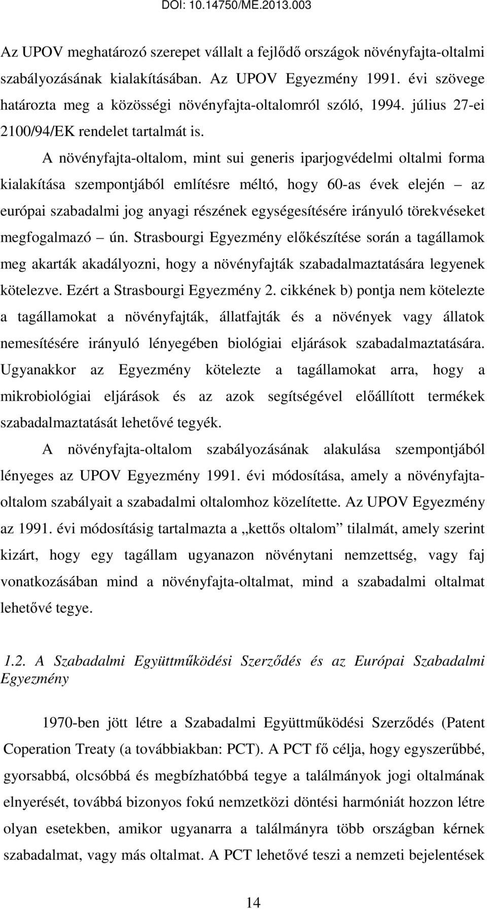 A növényfajta-oltalom, mint sui generis iparjogvédelmi oltalmi forma kialakítása szempontjából említésre méltó, hogy 60-as évek elején az európai szabadalmi jog anyagi részének egységesítésére