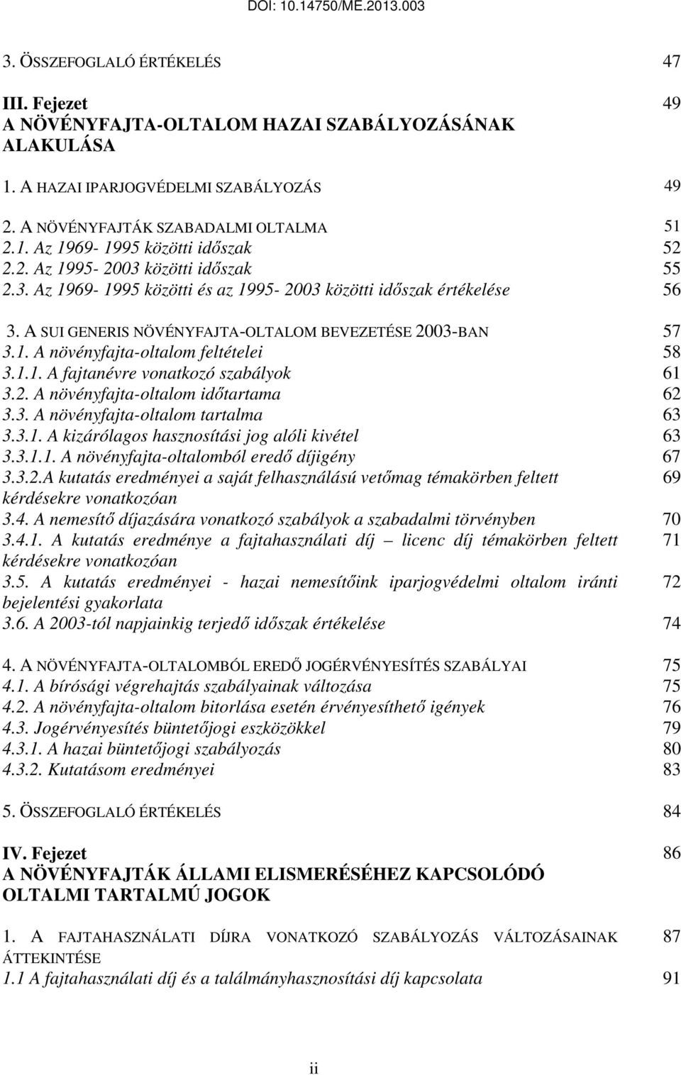 1.1. A fajtanévre vonatkozó szabályok 61 3.2. A növényfajta-oltalom időtartama 62 3.3. A növényfajta-oltalom tartalma 63 3.3.1. A kizárólagos hasznosítási jog alóli kivétel 63 3.3.1.1. A növényfajta-oltalomból eredő díjigény 67 3.