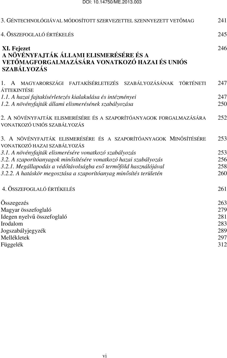 2. A növényfajták állami elismerésének szabályozása 250 2. A NÖVÉNYFAJTÁK ELISMERÉSÉRE ÉS A SZAPORÍTÓANYAGOK FORGALMAZÁSÁRA VONATKOZÓ UNIÓS SZABÁLYOZÁS 252 3.