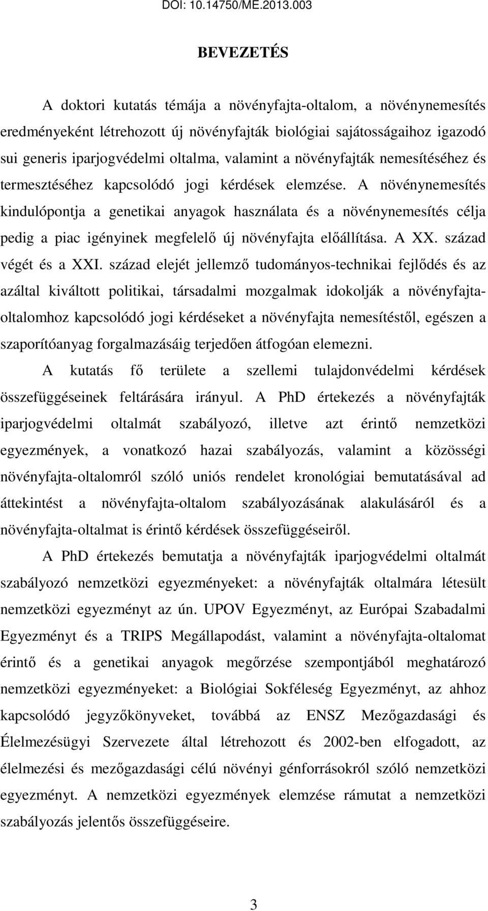 A növénynemesítés kindulópontja a genetikai anyagok használata és a növénynemesítés célja pedig a piac igényinek megfelelő új növényfajta előállítása. A XX. század végét és a XXI.