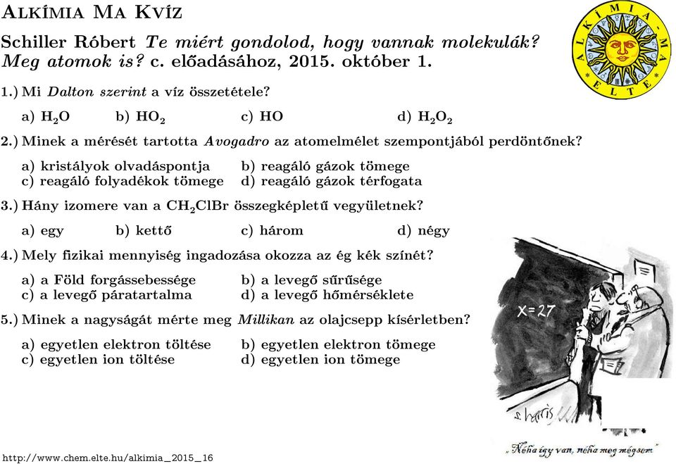 ) Hány izomere van a CH 2 ClBr összegképletű vegyületnek? a) egy b) kettő c) három d) négy 4.) Mely fizikai mennyiség ingadozása okozza az ég kék színét?