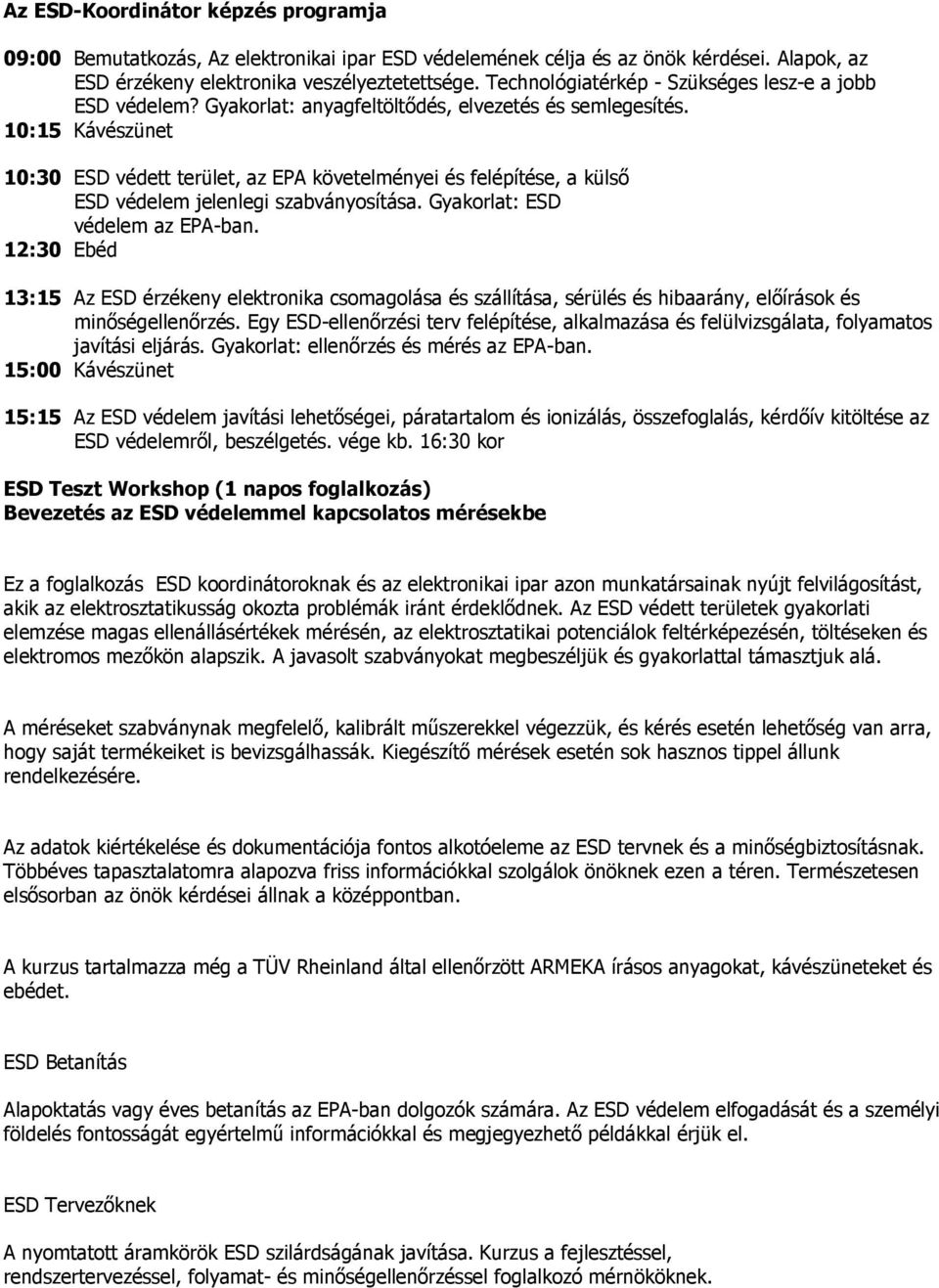 10:15 Kávészünet 10:30 ESD védett terület, az EPA követelményei és felépítése, a külsı ESD védelem jelenlegi szabványosítása. Gyakorlat: ESD védelem az EPA-ban.