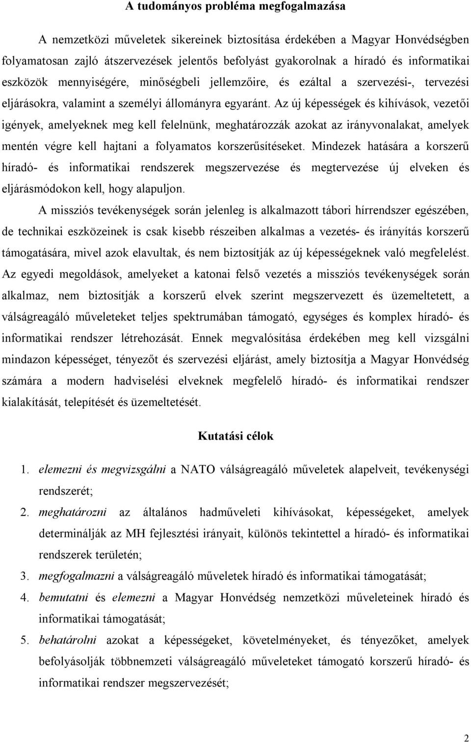 Az új képességek és kihívások, vezetői igények, amelyeknek meg kell felelnünk, meghatározzák azokat az irányvonalakat, amelyek mentén végre kell hajtani a folyamatos korszerűsítéseket.