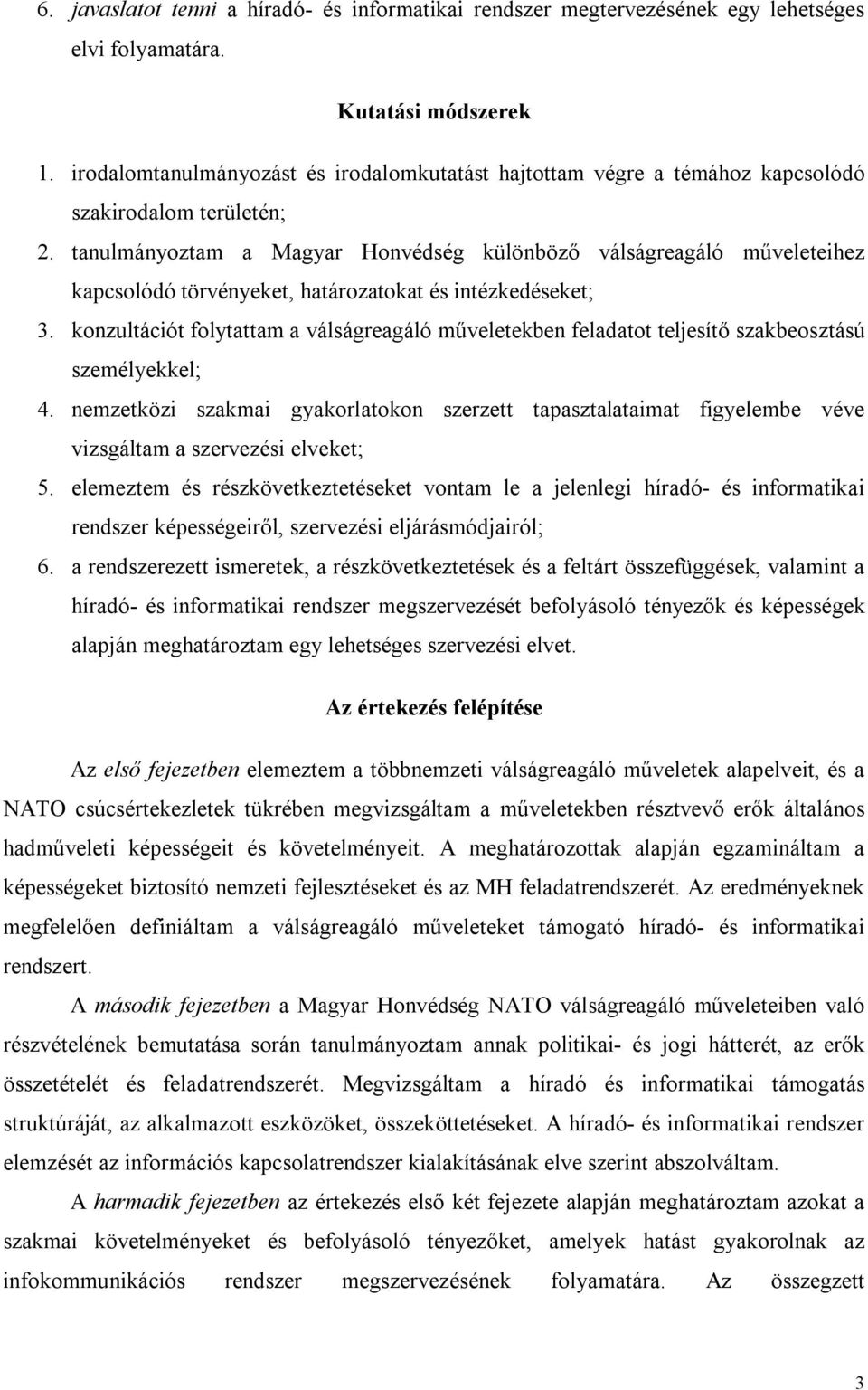 tanulmányoztam a Magyar Honvédség különböző válságreagáló műveleteihez kapcsolódó törvényeket, határozatokat és intézkedéseket; 3.