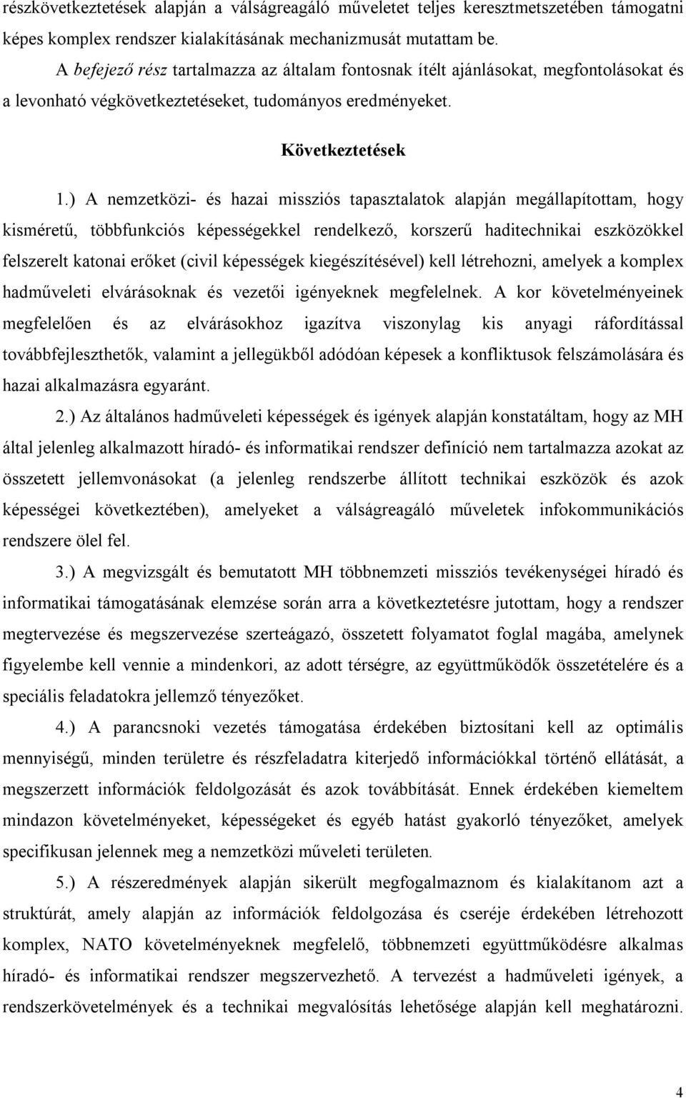 ) A nemzetközi- és hazai missziós tapasztalatok alapján megállapítottam, hogy kisméretű, többfunkciós képességekkel rendelkező, korszerű haditechnikai eszközökkel felszerelt katonai erőket (civil