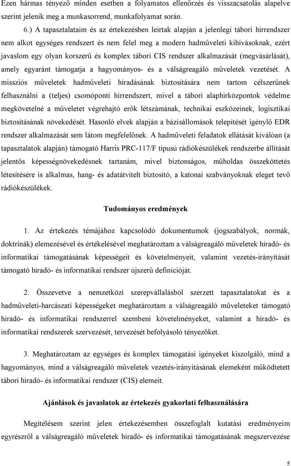 és komplex tábori CIS rendszer alkalmazását (megvásárlását), amely egyaránt támogatja a hagyományos- és a válságreagáló műveletek vezetését.