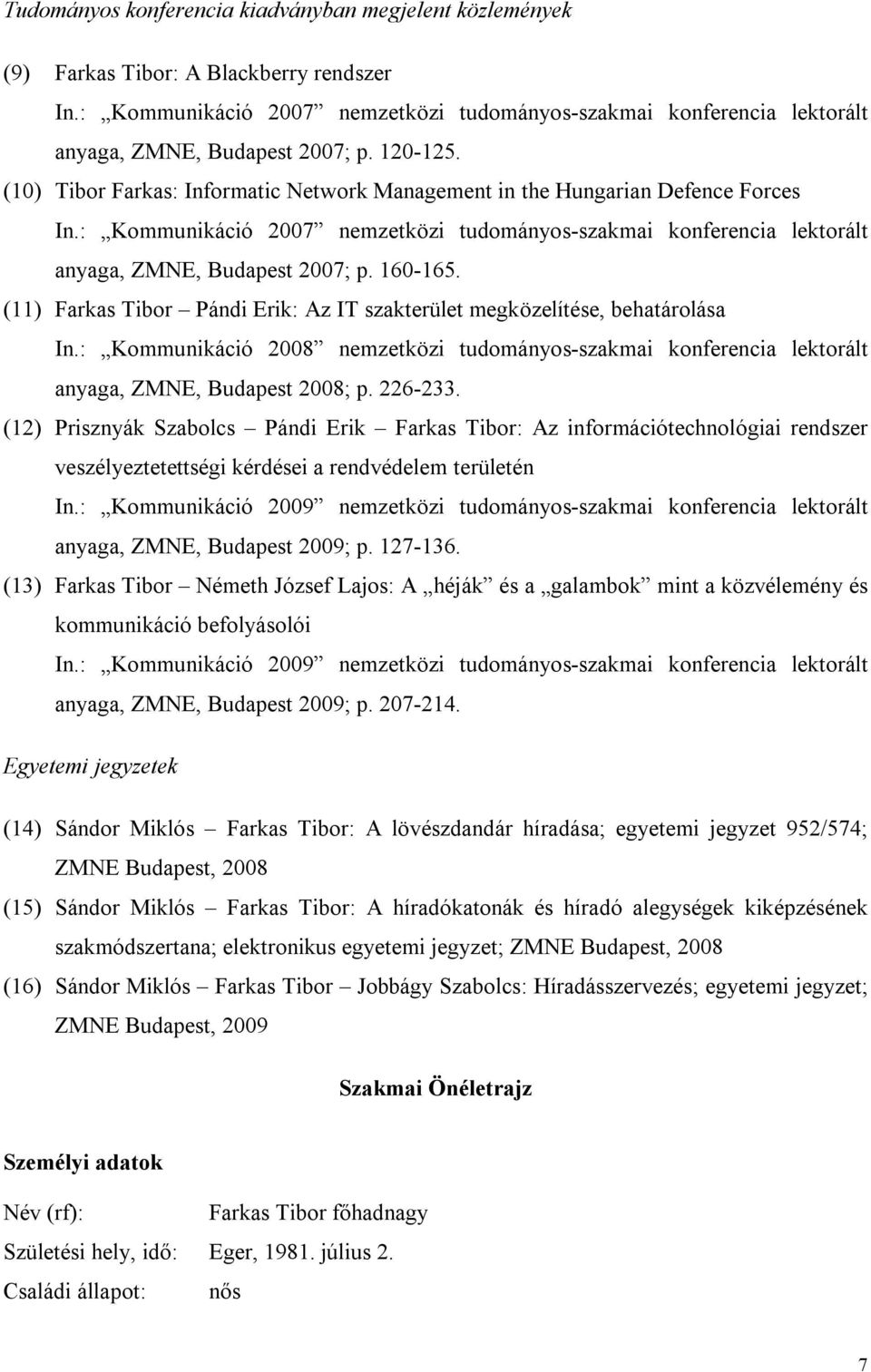 : Kommunikáció 2007 nemzetközi tudományos-szakmai konferencia lektorált anyaga, ZMNE, Budapest 2007; p. 160-165. (11) Farkas Tibor Pándi Erik: Az IT szakterület megközelítése, behatárolása In.