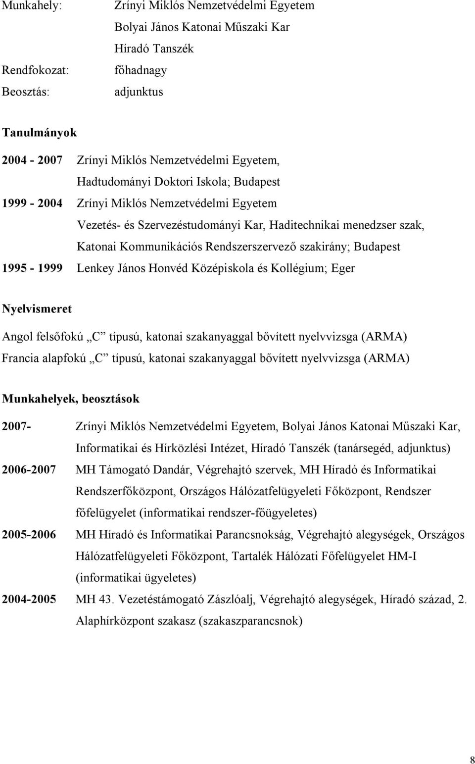 Budapest 1995-1999 Lenkey János Honvéd Középiskola és Kollégium; Eger Nyelvismeret Angol felsőfokú C típusú, katonai szakanyaggal bővített nyelvvizsga (ARMA) Francia alapfokú C típusú, katonai