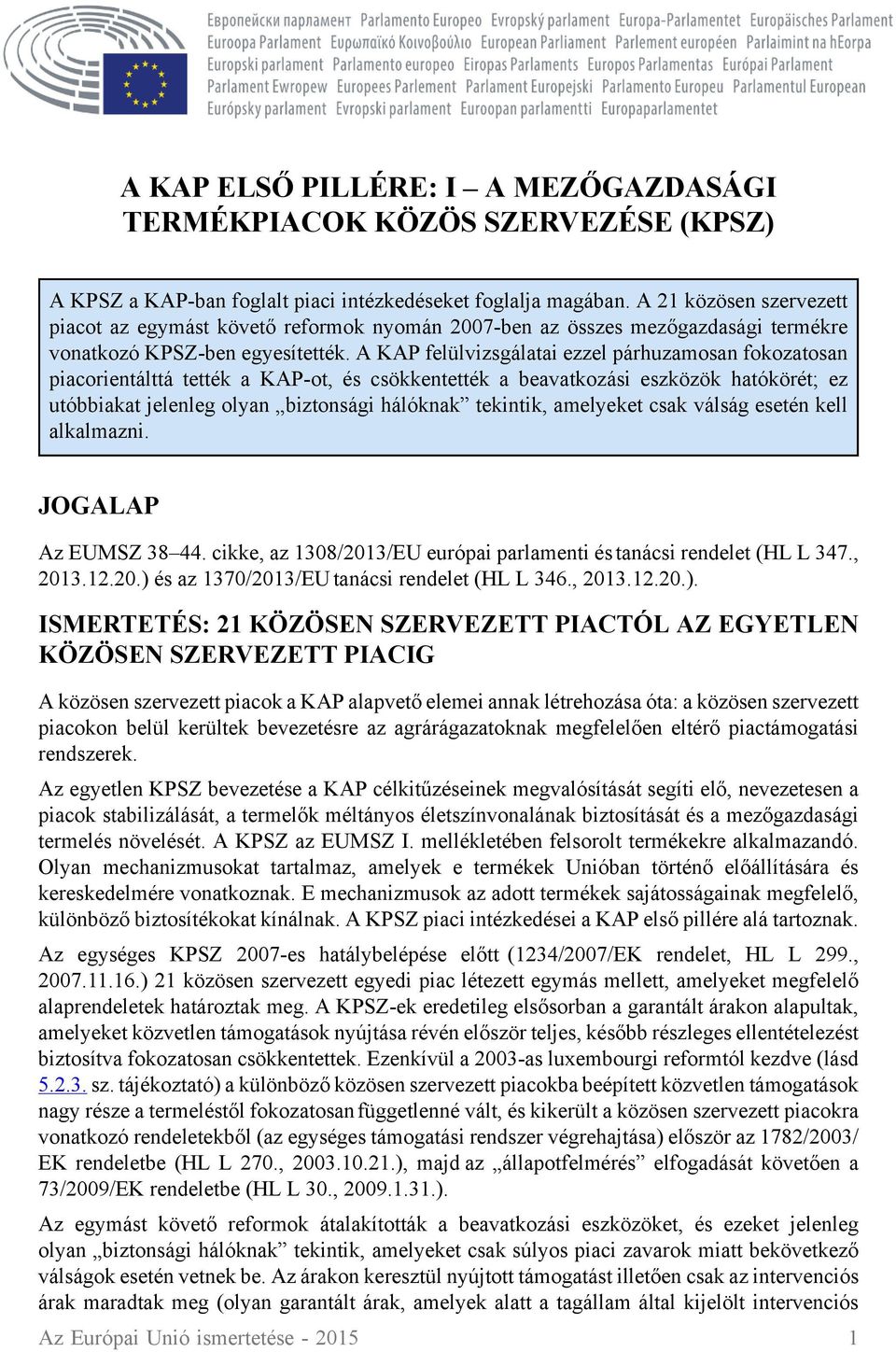 A KAP felülvizsgálatai ezzel párhuzamosan fokozatosan piacorientálttá tették a KAP-ot, és csökkentették a beavatkozási eszközök hatókörét; ez utóbbiakat jelenleg olyan biztonsági hálóknak tekintik,