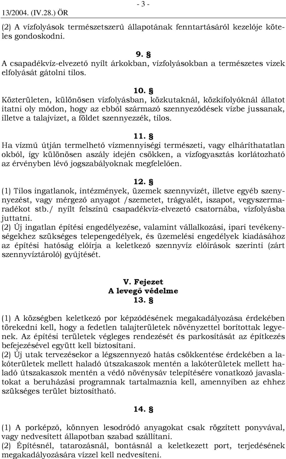 11. Ha vízmő útján termelhetı vízmennyiségi természeti, vagy elháríthatatlan okból, így különösen aszály idején csökken, a vízfogyasztás korlátozható az érvényben lévı jogszabályoknak megfelelıen. 12.