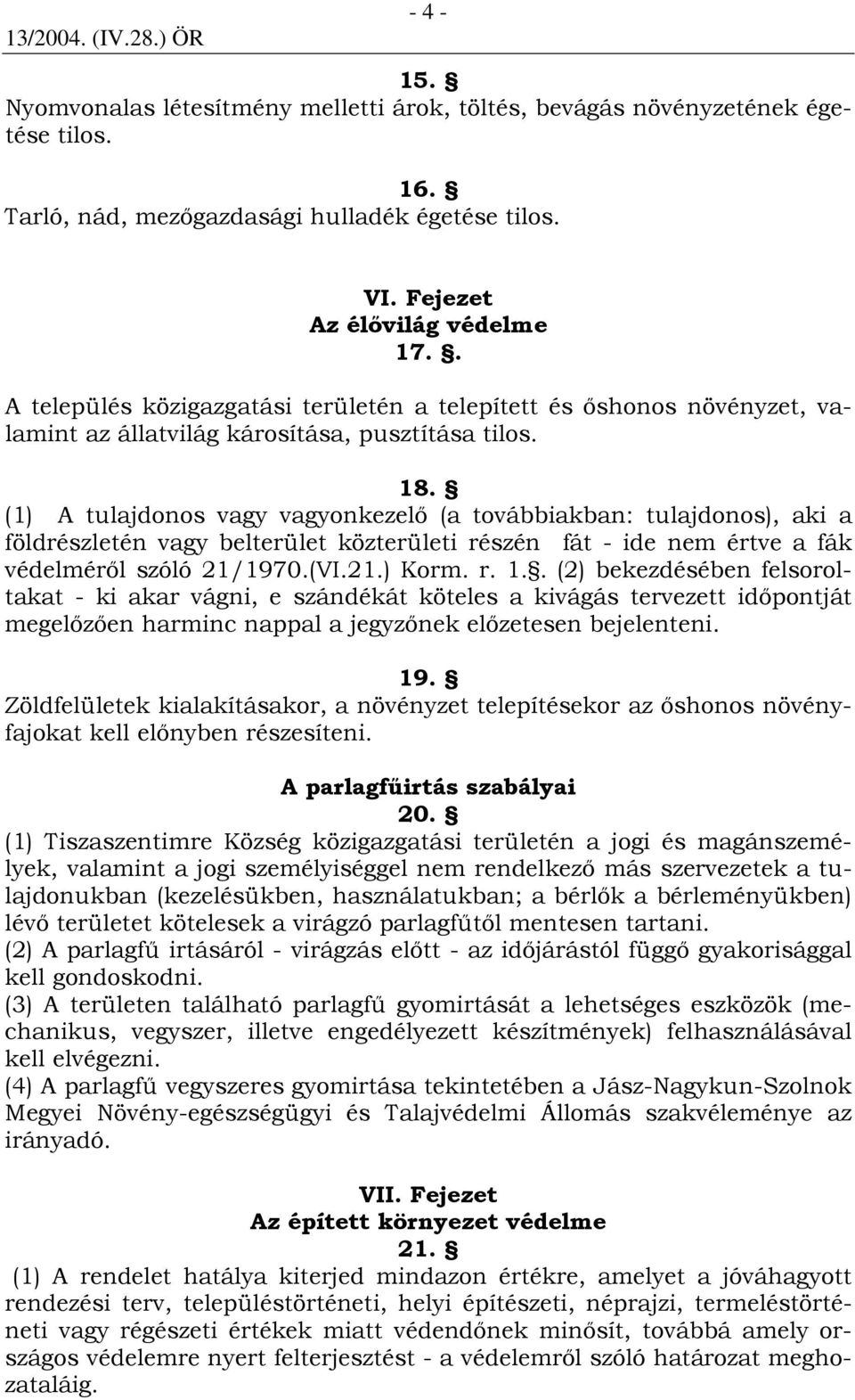 (1) A tulajdonos vagy vagyonkezelı (a továbbiakban: tulajdonos), aki a földrészletén vagy belterület közterületi részén fát - ide nem értve a fák védelmérıl szóló 21/1970.(VI.21.) Korm. r. 1.