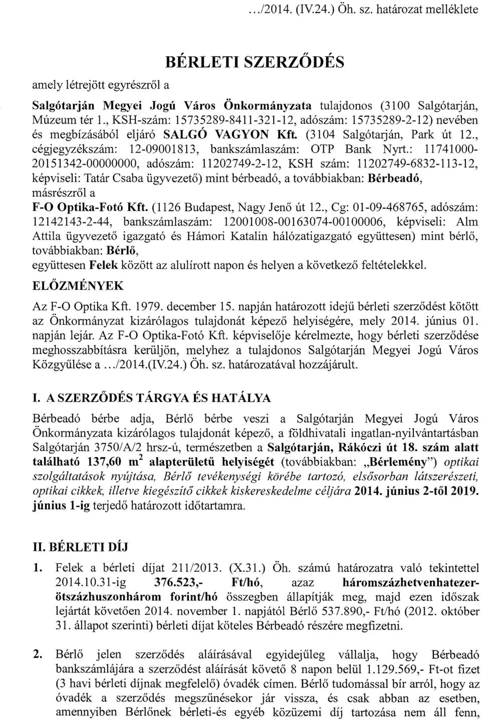 : 11741000-20151342-00000000, adószám: 11202749-2-12, KSH szám: 11202749-6832-113-12, képviseli: Tatár Csaba ügyvezető) mint bérbeadó, a továbbiakban: Bérbeadó, másrészről a F-O Optika-Fotó Kft.