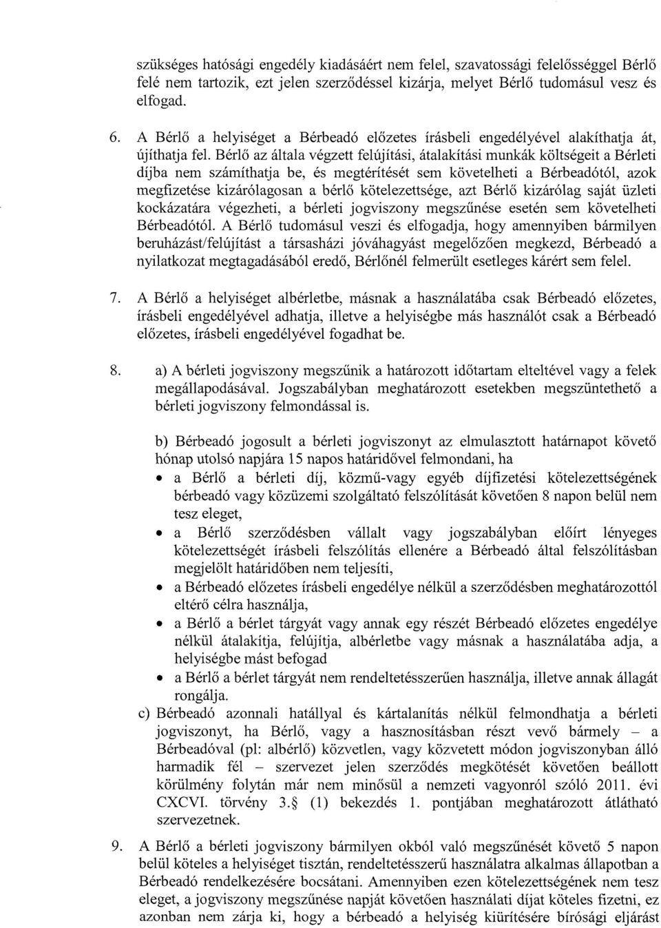 Bérlő az általa végzett felújítási, átalakítási munkák költségeit a Bérleti díjba nem számíthatja be, és megtérítését sem követelheti a Bérbeadótól, azok megfizetése kizárólagosan a bérlő