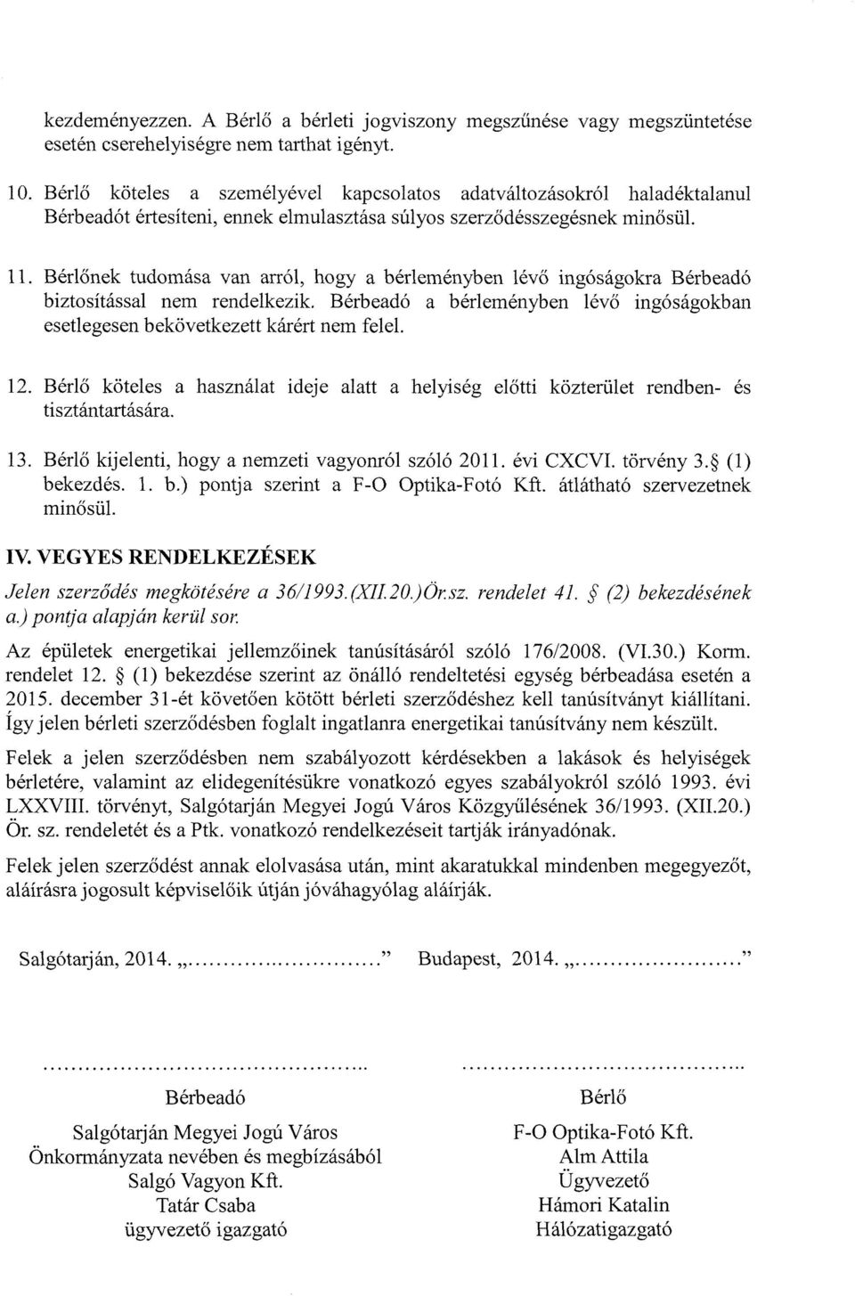 Bérlőnek tudomása van arról, hogy a bérleményben lévő ingóságokra Bérbeadó biztosítással nem rendelkezik. Bérbeadó a bérleményben lévő ingóságokban esetlegesen bekövetkezett kárért nem felel. 12.