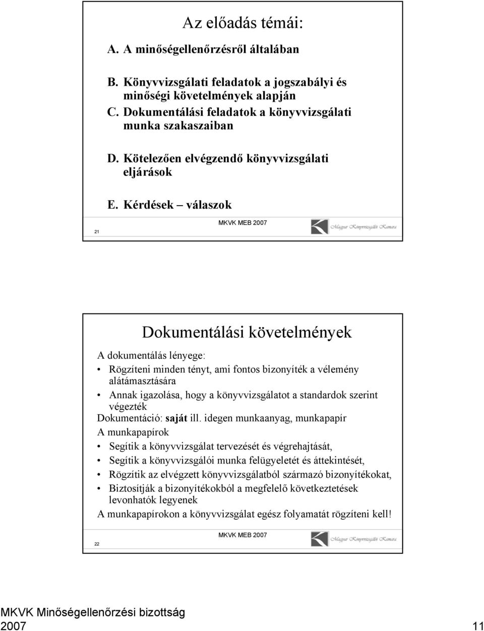 Kérdések válaszok 21 Dokumentálási követelmények A dokumentálás lényege: Rögzíteni minden tényt, ami fontos bizonyíték a vélemény alátámasztására Annak igazolása, hogy a könyvvizsgálatot a standardok