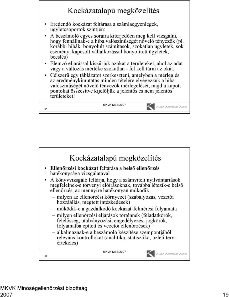 korábbi hibák, bonyolult számítások, szokatlan ügyletek, sok esemény, kapcsolt vállalkozással bonyolított ügyletek, becslés) Elemző eljárással kiszűrjük azokat a területeket, ahol az adat vagy a