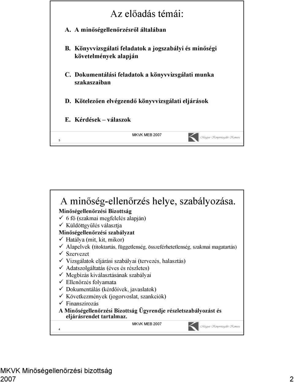 Minőségellenőrzési Bizottság 6 fő (szakmai megfelelés alapján) Küldöttgyűlés választja Minőségellenőrzési szabályzat Hatálya (mit, kit, mikor) Alapelvek (titoktartás, függetlenség,