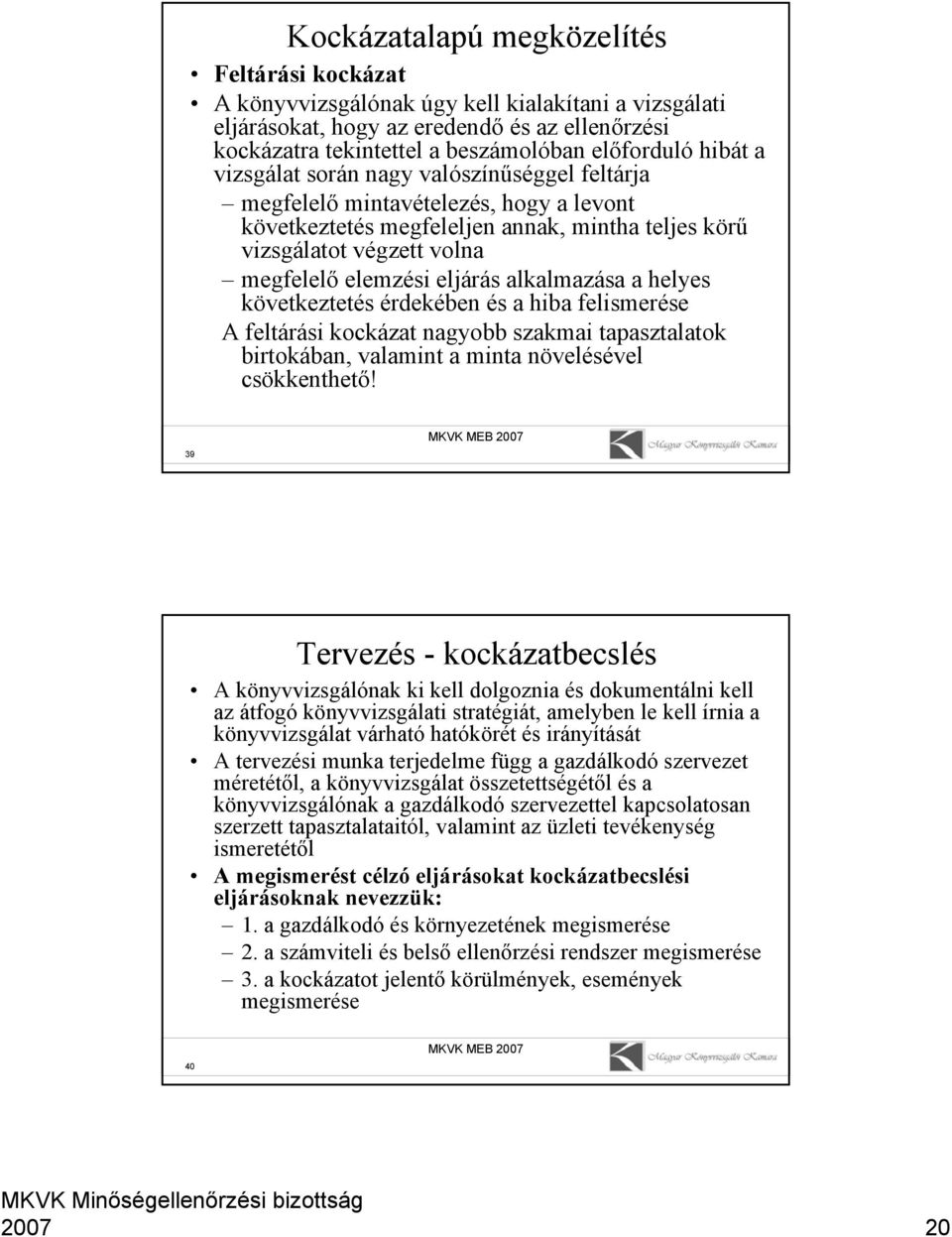 alkalmazása a helyes következtetés érdekében és a hiba felismerése A feltárási kockázat nagyobb szakmai tapasztalatok birtokában, valamint a minta növelésével csökkenthető!