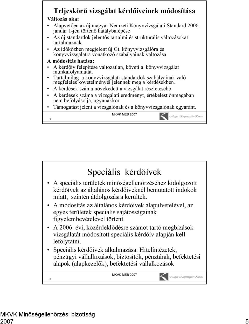 könyvvizsgálóra és könyvvizsgálatra vonatkozó szabályainak változása A módosítás hatása: A kérdőív felépítése változatlan, követi a könyvvizsgálat munkafolyamatát.