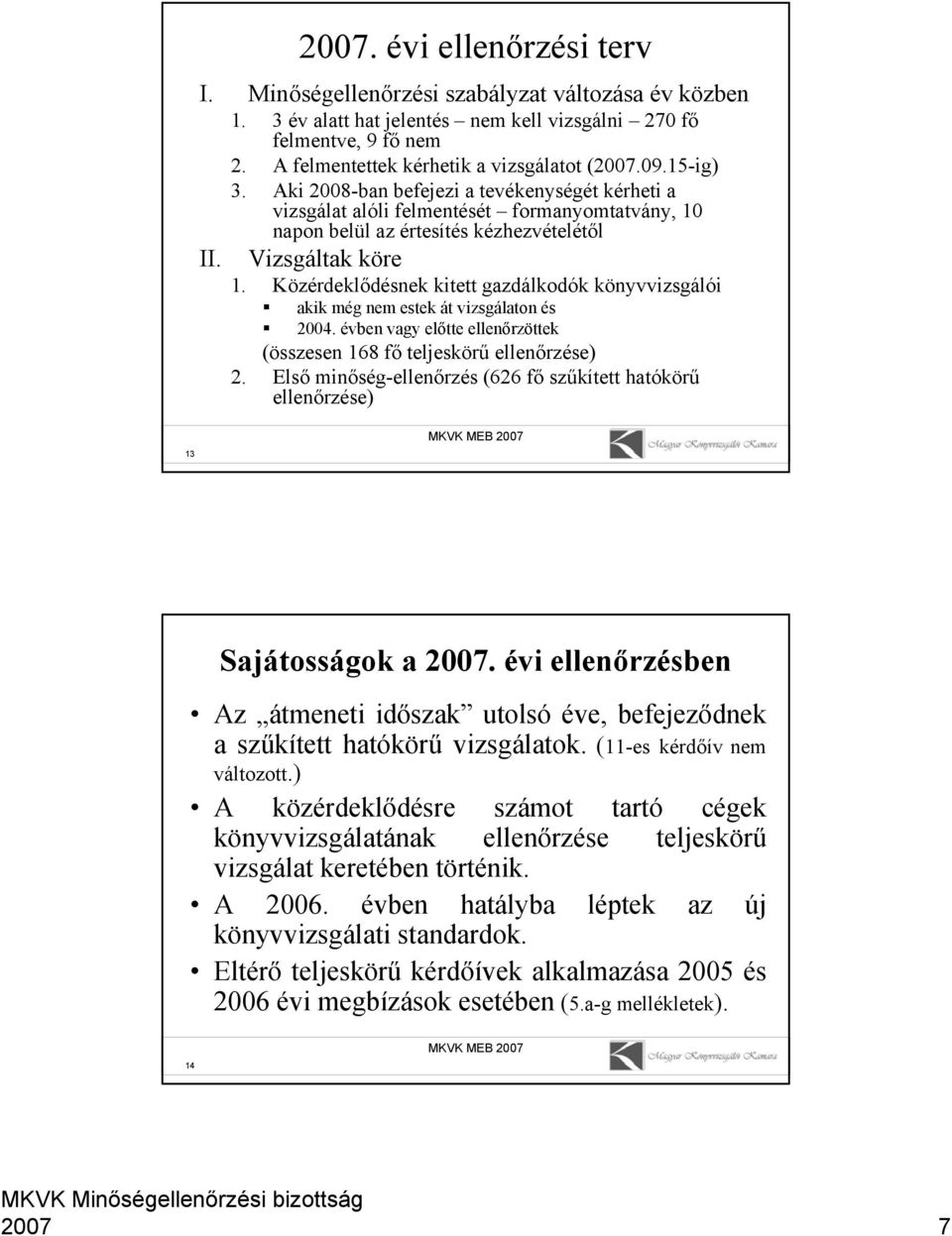 Közérdeklődésnek kitett gazdálkodók könyvvizsgálói akik még nem estek át vizsgálaton és 2004. évben vagy előtte ellenőrzöttek (összesen 168 fő teljeskörű ellenőrzése) 2.