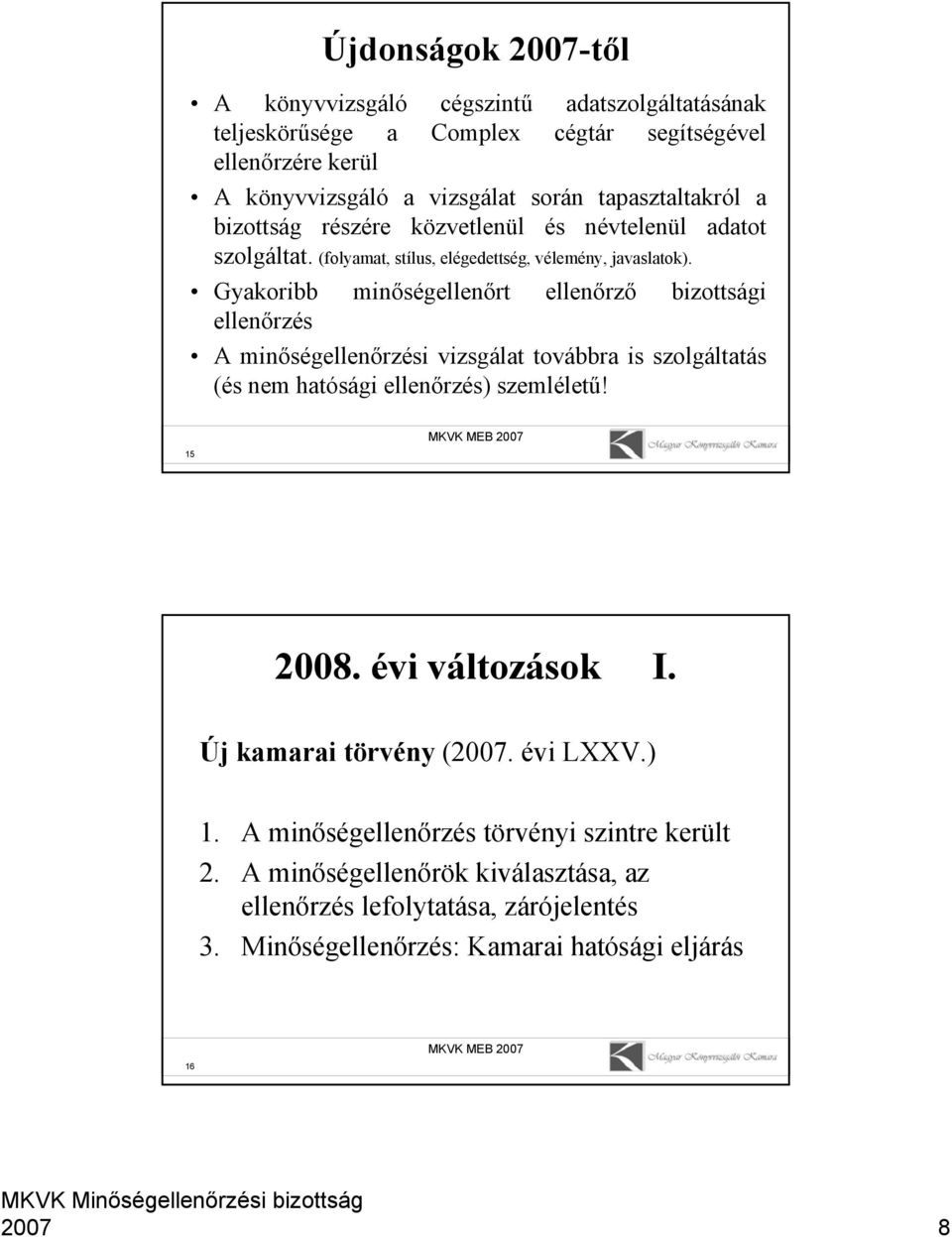 Gyakoribb minőségellenőrt ellenőrző bizottsági ellenőrzés A minőségellenőrzési vizsgálat továbbra is szolgáltatás (és nem hatósági ellenőrzés) szemléletű! 15 2008.